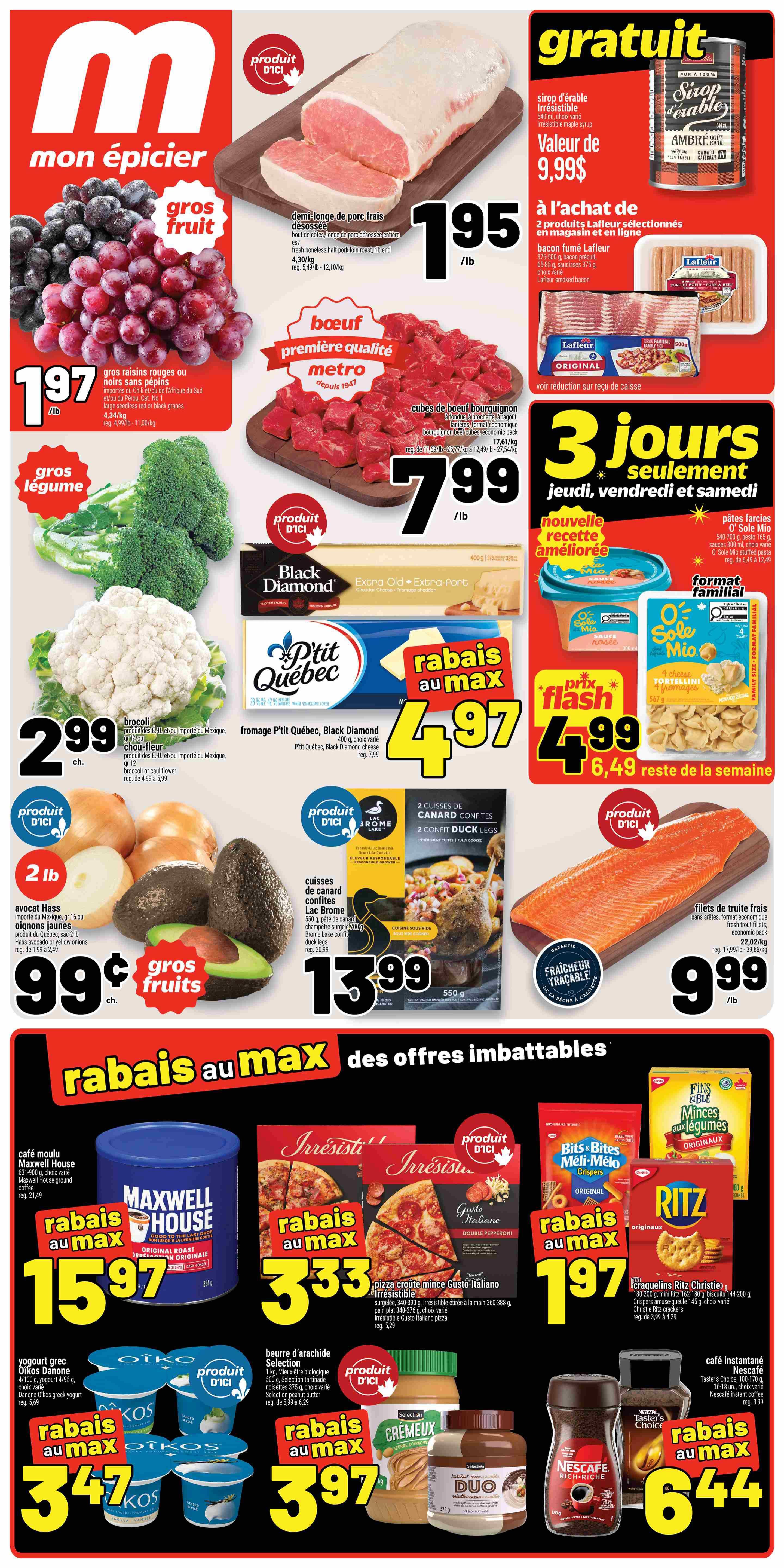 Metro weekly flyer specials page 1. Featured items include fresh boneless half pork loin roast for $1.95/lb, and large seedless red or black grapes for $1.97/lb. Also available are Metro premium quality beef cubes for $7.99/lb. Get a free Ambré syrup when you buy 2 selected Lafleur products, including Lafleur smoked bacon. O'Sole Mio pasta meals are on sale for $4.99. Black Diamond P'tit Québec cheese is $4.97. Lacome duck legs are $13.99. Atlantic salmon fillets are $9.99/lb. Maxwell House ground coffee is $15.97. Irresistible Gusto Italiano frozen pizzas are $3.33. Selection creamy peanut butter is $3.97. D'Oiko's Danone Greek yogurt 4-packs are $3.47. Ritz crackers are $1.97. Nescafe instant coffee is $6.44. Finaible vegetable crisps are also featured.
