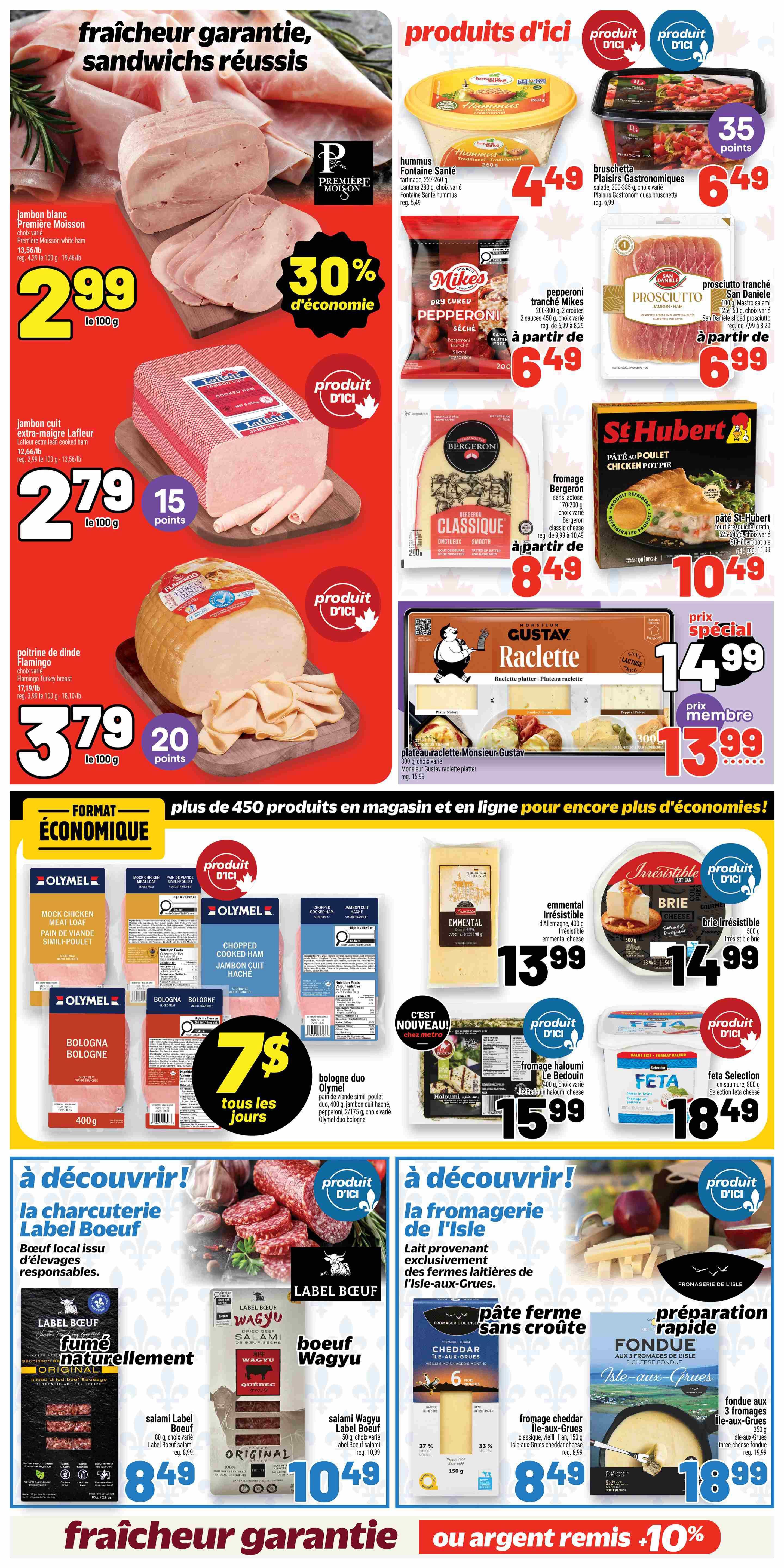 Metro Quebec weekly flyer specials page 13 features a variety of deli meats and cheeses. Highlights include Première Moisson sliced white ham for $2.99 per 100g, Lafleur extra lean cooked ham for $2.79 per 100g, and Flamingo turkey breast for $3.79 per 100g. Enjoy 30% off on selected Première Moisson ham. Also featured are Fontaine Santé hummus for $4.49, Plaisirs Gastronomiques bruschetta for $6.49, and Mike's dry cured pepperoni for $6.49. San Daniele prosciutto is available for $6.99. Bergeron classic cheese is on sale from $8.49, and St Hubert chicken pot pie is $10.49. Monsieur Gustav raclette platter is a special price of $14.99, with a member price of $13.99. Olymel mock chicken loaf and chopped cooked ham are available. Olymel bologna duo is $7 for all day. Emmental cheese is $13.99, and Irresistible brie cheese is $14.99. Le Bedouin halloumi cheese is $15.99, and Feta Selection cheese is $18.49. Discover Label Boeuf charcuterie, including naturally smoked kielbasa for $8.49 and Wagyu beef salami for $10.49. Also featured is Isle-aux-Grues cheddar cheese for $8.49 and a 3-cheese fondue for $18.99. The flyer also mentions 'plus of 450 products in store and online for even more savings!