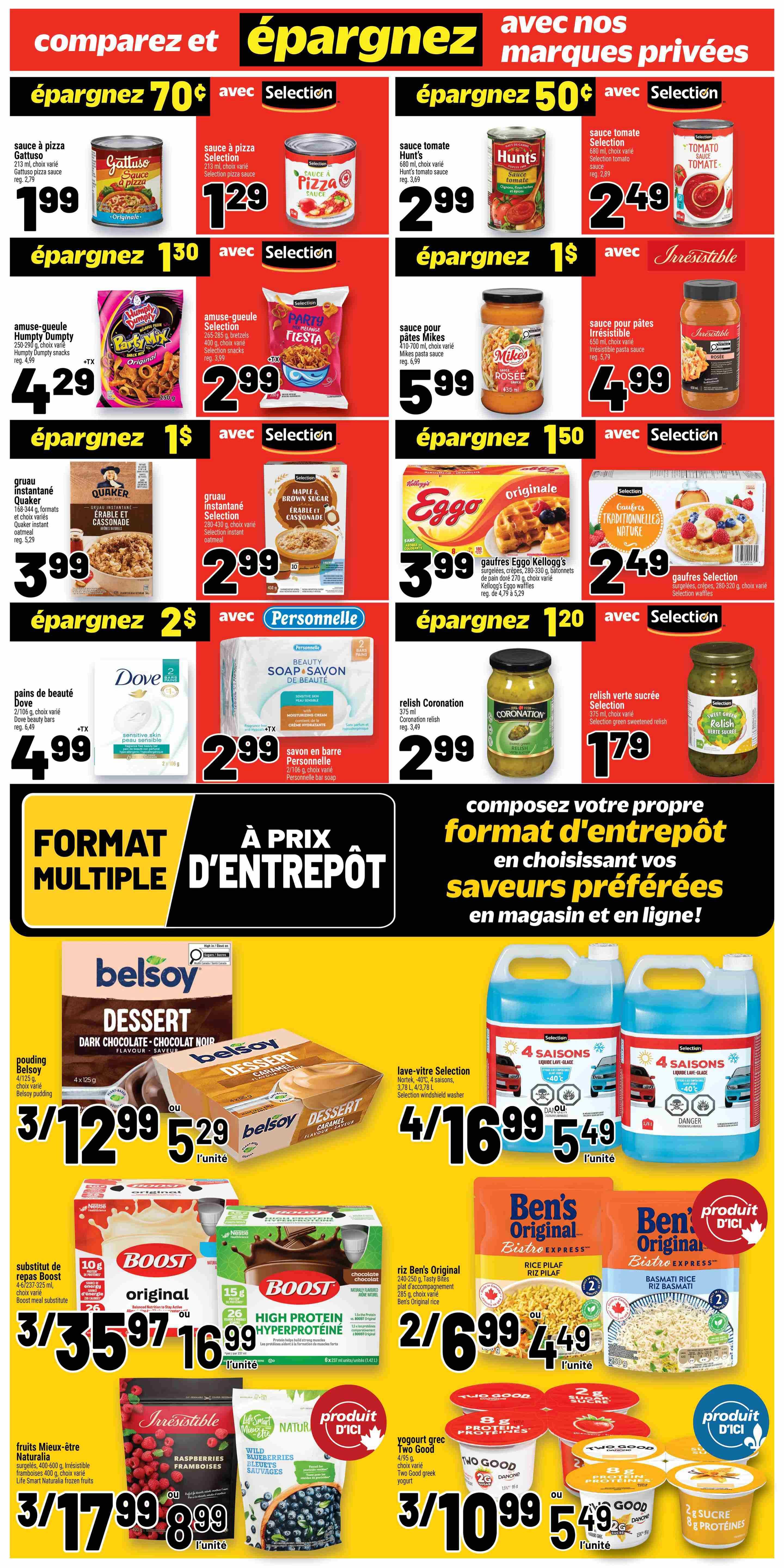 Metro weekly flyer specials page 18. Save 70¢ on Gattu sauce à pizza, now $1.99. Save 70¢ on Selection pizza sauce, now $1.29. Save 50¢ on Hunt's tomato sauce, now $2.99. Save 50¢ on Selection tomato sauce, now $2.49. Save $1.30 on Humpty Dumpty snacks, now $4.29. Save $1.30 on Selection Fiesta snacks, now $2.99. Save $1 on Mikes pasta sauce, now $5.99. Save $1 on Irresistible pasta sauce, now $4.99. Save $1 on Quaker instant oatmeal, now $3.99. Save $1.50 on Selection maple brown sugar instant oatmeal, now $2.99. Save $1.50 on Eggo waffles, now $3.99. Save $1.50 on Selection traditional waffles, now $2.49. Save $2 on Dove beauty bars, now $4.99. Save $1.20 on Personnelle bar soap, now $2.99. Save $1.20 on Coronation relish, now $2.99. Save $1.79 on Selection sweet green relish, now $1.79. Multiple item format at warehouse prices. Belsoy dark chocolate dessert pudding 4x125g, 3 for $12.99 or $5.29 each. Selection 4 seasons windshield washer fluid, 4 for $16.99 or $5.49 each. Boost meal substitute original or high protein chocolate, 2 for $5.97 or $16.99 each. Ben's Original Bistro Express rice pilaf or basmati rice, 2 for $6.99 or $4.49 each. Irresistible or Life Smart Naturals frozen fruits, 3 for $17.99 or $8.99 each. Two Good Greek yogurt, 3 for $10.99 or $5.49 each.