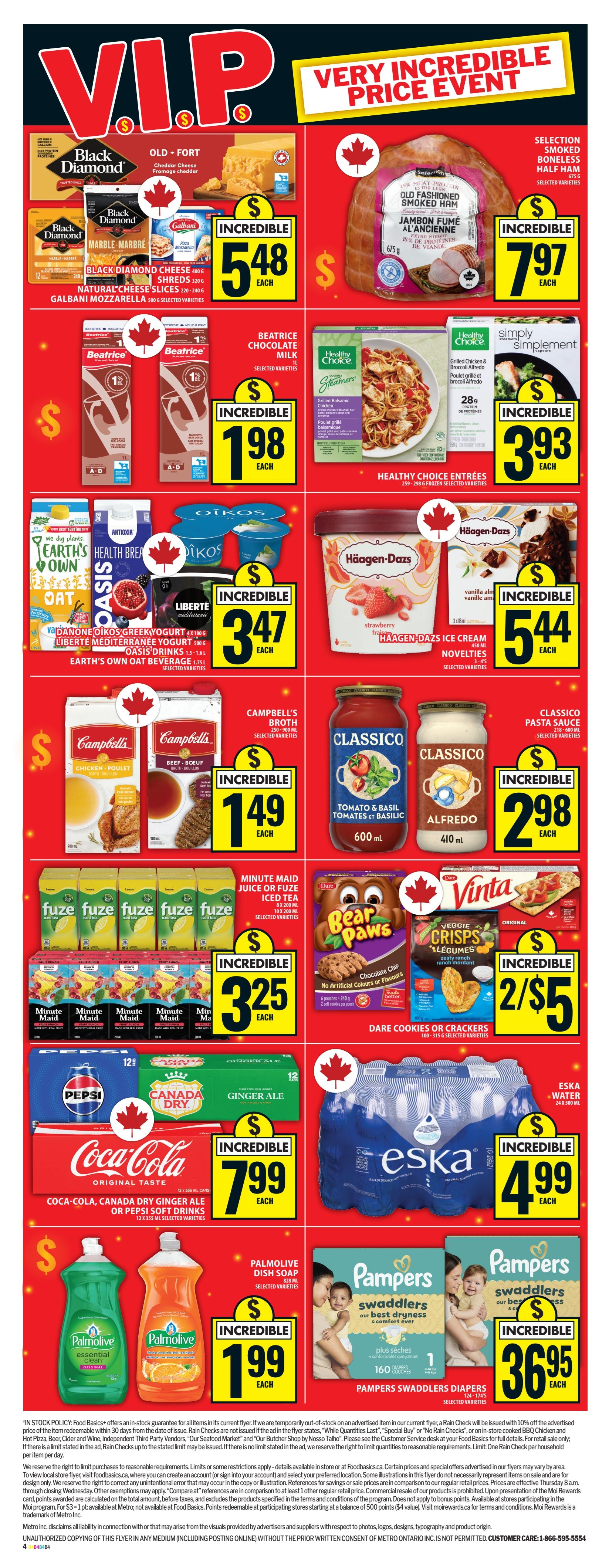 Food Basics Weekly Flyer Specials, Page 3. Featuring a VIP Very Incredible Price Event. Deals include Black Diamond Cheddar Cheese and Natural Cheese Slices for $5.48 each, Galbani Mozzarella for $5.48 each. Old Fashioned Smoked Ham for $7.97 each. Beatrice Chocolate Milk for $1.98 each. Healthy Choice Steamers Entrees for $3.93 each. Earth's Own Oat Beverage, Liberté Greek Yogurt, Oikos Greek Yogurt, and Oasis Drinks for $3.47 each. Häagen-Dazs Ice Cream for $5.44 each. Campbell's Broth for $1.49 each. Classico Pasta Sauce for $2.98 each. Minute Maid Juice or Fuze Iced Tea for $3.25 each. Dare Cookies or Crackers for 2 for $5. Coca-Cola, Canada Dry Ginger Ale, or Pepsi Soft Drinks for $7.99 each. Vinta Veggie Crisps for 2 for $5. Eska Water for $4.99 each. Palmolive Dish Soap for $1.99 each. Pampers Swaddlers Diapers for $36.95 each.