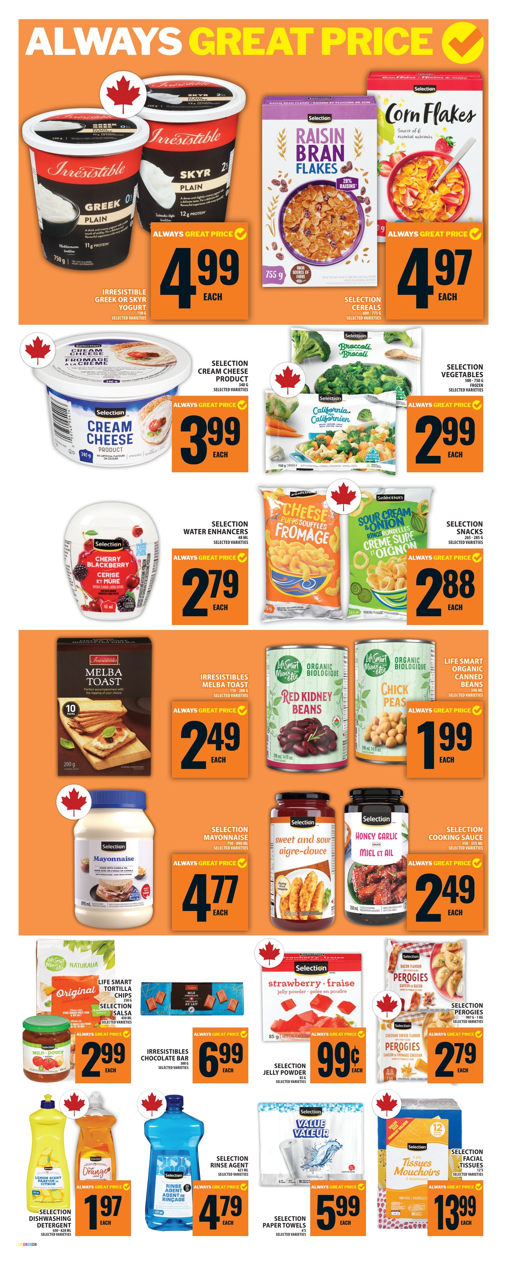 Food Basics weekly flyer specials, page 10. Features Irresistibles Greek or Skyr yogurt for $4.99 each. Selection Raisin Bran Flakes cereal for $4.97 each. Selection Corn Flakes cereal for $4.97 each. Selection Cream Cheese Product for $3.99 each. Selection Broccoli, Selection California Vegetables, and Selection Vegetables all for $2.99 each. Selection Water Enhancers for $2.79 each. Selection Cheese Soufflé Fromage for $2.88 each. Selection Sour Cream & Onion snacks for $2.88 each. Irresistibles Melba Toast for $2.49 each. Selection Red Kidney Beans for $1.99 each. Life Smart Organic Canned Chick Peas for $1.99 each. Selection Mayonnaise for $4.77 each. Selection Sweet and Sour Sauce for $2.49 each. Selection Honey Garlic Cooking Sauce for $2.49 each. Naturallia Original Tortilla Chips for $2.99 each. Irresistibles Chocolate Bar for $6.99 each. Selection Strawberry Jelly Powder for $0.99 each. Selection Perogies (Bacon or Cheddar Cheese flavour) for $2.79 each. Selection Dishwashing Detergent for $1.97 each. Selection Rinse Agent for $4.79 each. Selection Value Paper Towels for $5.99 each. Selection Facial Tissues for $13.99 each.