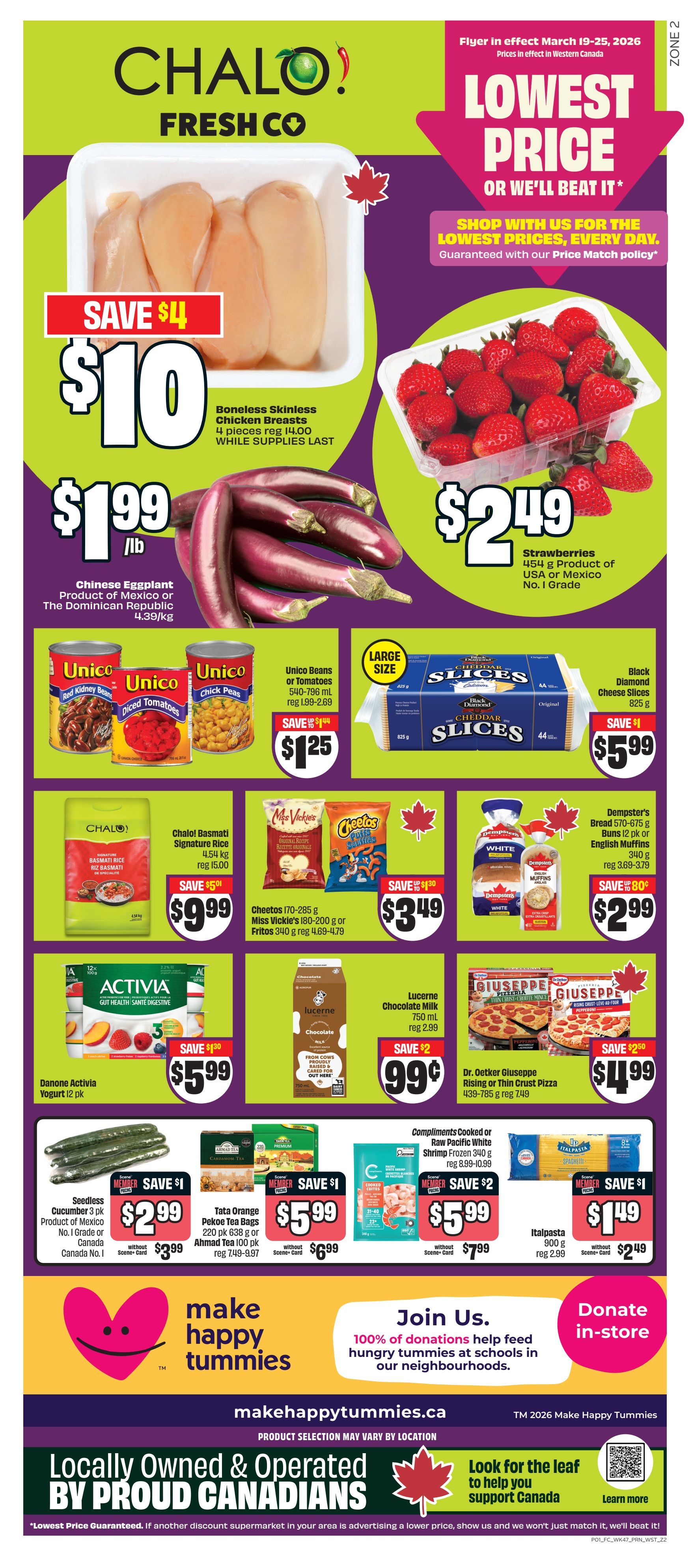 FreshCo flyer for Western Canada, valid March 19-25, 2026. Features Boneless Skinless Chicken Breasts, 4 pieces, on sale for $10 (save $4), regularly $14. Chinese Eggplant from Mexico or the Dominican Republic is $1.99/lb. Strawberries, 454g, product of USA or Mexico, are $2.49. Unico Beans or Tomatoes, 540-796 mL, are on sale for $1.25 (save $1.44). Large size Black Diamond Cheddar Cheese Slices, 825g, are $5.99 (save $1). Chalo! Basmati Signature Rice, 4.54 kg, is $9.99 (save $5), regularly $15. Cheetos, 170-285g, Miss Vickie's, 180-200g, or Fritos, 340g, are on sale for $3.49 (save up to $1.30). Dempster's Bread, 570-675g, or Buns, 12 pk, or English Muffins, 340g, are $2.99 (save $0.80). Danone Activia Yogurt, 12 pk, is $5.99 (save $1.30). Lucerne Chocolate Milk, 750 mL, is $0.99 (save $2). Compliments Cooked or Raw Pacific White Shrimp, Frozen, 340g, is $5.99 (save $2), or $7.99 without Scene+ Card. Seedless Cucumber, 3 pk, is $2.99 (save $1) or $3.99 without Scene+ Card. Tata Orange Pekoe Tea Bags, 220 pk, or Ahmad Tea, 100 pk, are $5.99 (save $1) or $6.99 without Scene+ Card. Italpasta, 900g, is $1.49 (save $1) or $2.49 without Scene+ Card. The flyer also promotes 'make happy tummies' and 'Join Us' with 100% of donations helping feed hungry tummies at schools. Visit makehappytummies.ca. The flyer highlights 'Locally Owned & Operated BY PROUD CANADIANS' and 'Lowest Price Guaranteed.