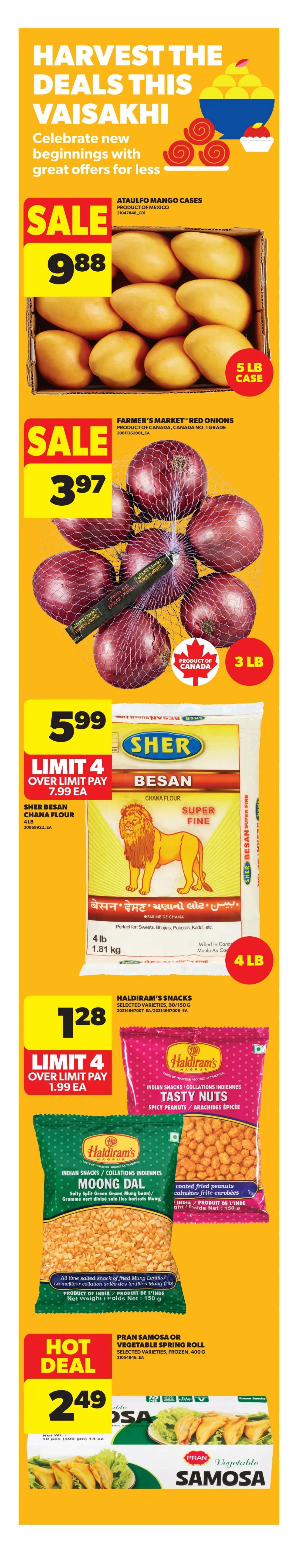 Real Canadian Superstore weekly flyer specials page 7 features Vaisakhi deals. Sale on Ataulfo Mango Cases for $9.88 per 5 lb case. Farmer's Market Red Onions are on sale for $3.97 per 3 lb bag. Sher Besan Chana Flour, 4 lb, is $5.99 with a limit of 4, and over limit pay $7.99 each. Haldiram's Snacks, selected varieties, 90/150 g, are on sale for $1.28 each with a limit of 4, and over limit pay $1.99 each. This includes Haldiram's Tasty Nuts and Haldiram's Moong Dal. Pran Samosa or Vegetable Spring Rolls, selected varieties, frozen, 400 g, are a hot deal at $2.49.