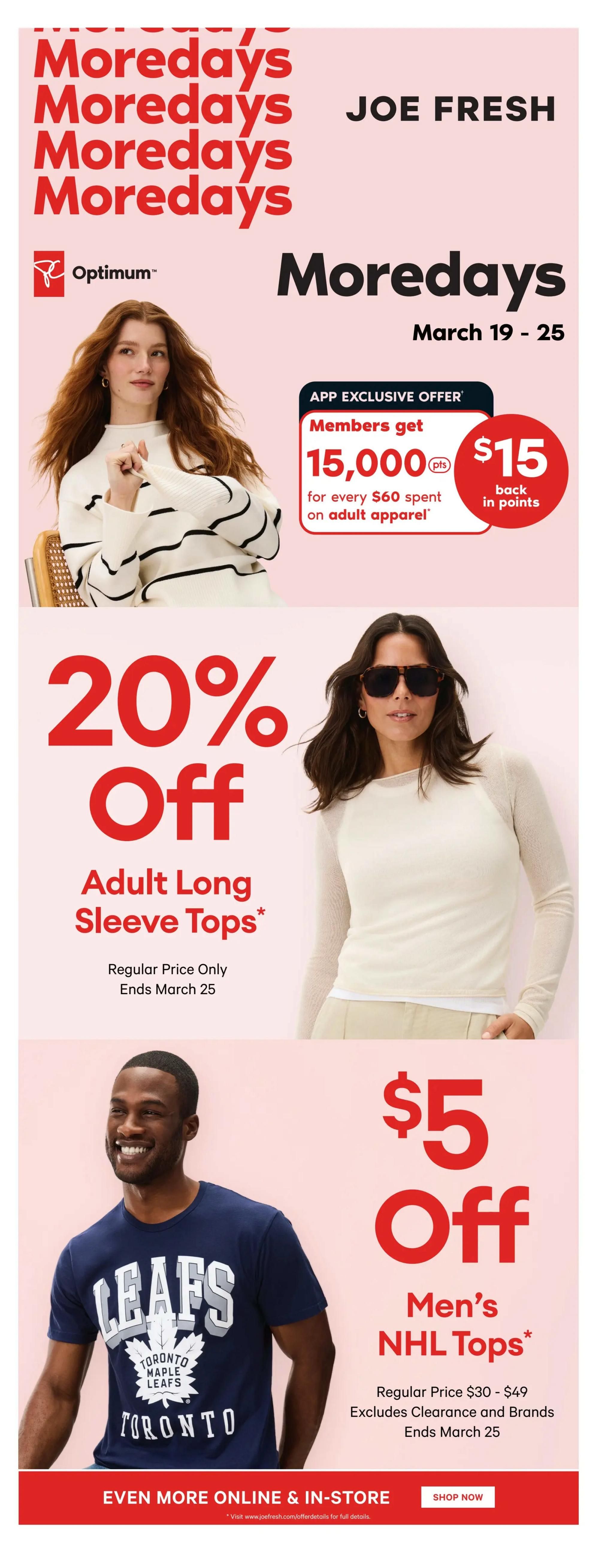 Real Canadian Superstore flyer page 42 featuring Joe Fresh 'Moredays' event from March 19-25. App exclusive offer: Members get 15,000 Optimum points ($15 back in points) for every $60 spent on adult apparel. Also, enjoy 20% off adult long sleeve tops, regular price only, ending March 25. Men's NHL Tops are $5 off, with regular prices from $30 to $49, excluding clearance and brands, offer ends March 25. Shop online and in-store.