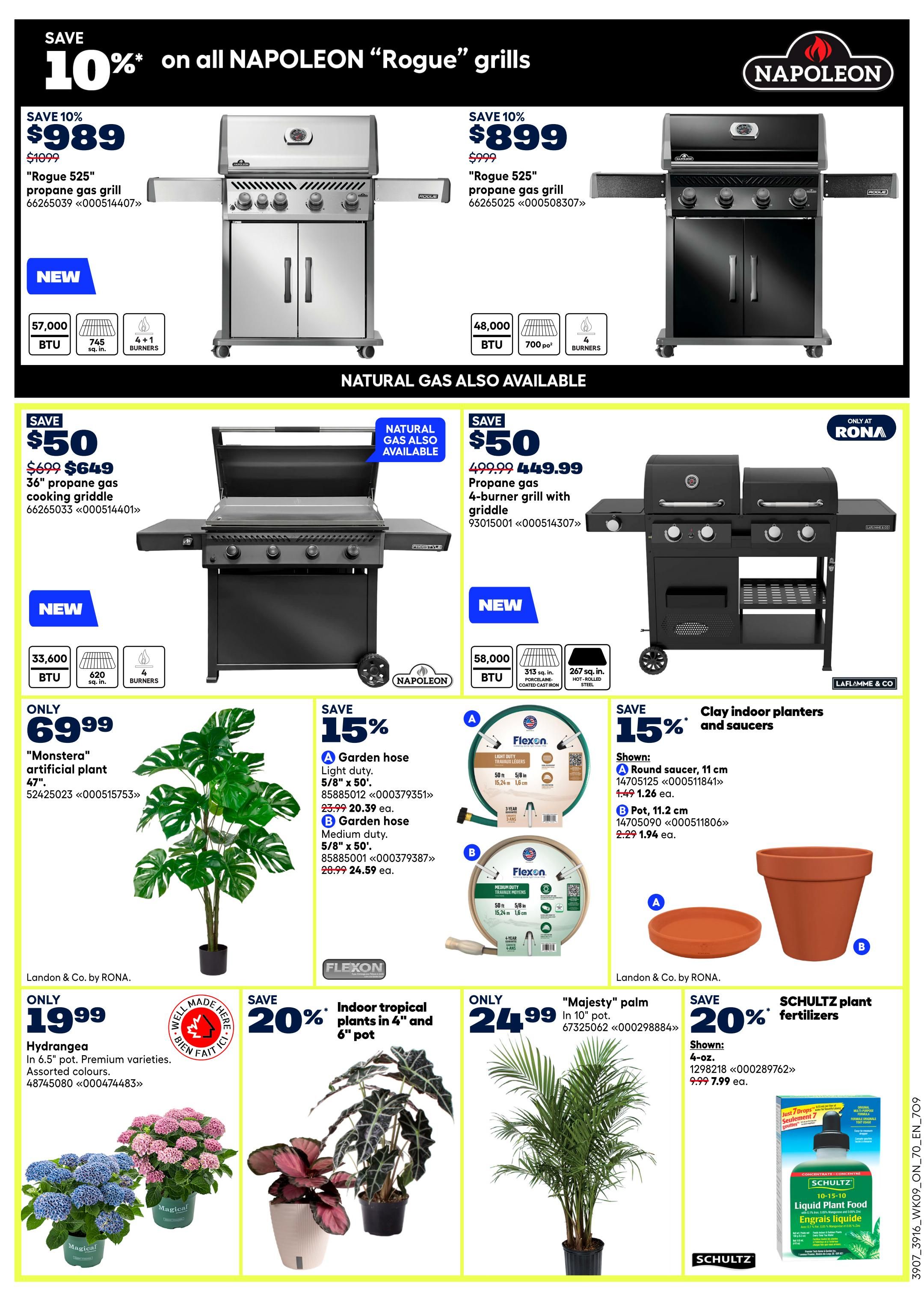 Save 10% on all Napoleon 'Rogue' grills. The 'Rogue 525' propane gas grill is on sale for $989, down from $1099, featuring 57,000 BTU, 745 sq. in. cooking area, and 4+1 burners. The 'Rogue 525' natural gas grill is $899, down from $999, with 48,000 BTU, 700 sq. in. cooking area, and 4 burners. Also available are a 36' propane gas cooking griddle for $649 (save $50), and a 4-burner propane gas grill with griddle for $449.99 (save $50). New items include a 'Monstera' artificial plant 47' for $69.99. Save 15% on garden hoses: light duty 5/8' x 50' for $20.39 (was $23.99) and medium duty 5/8' x 50' for $24.59 (was $28.99). Also save 15% on clay indoor planters and saucers, including a round saucer 11 cm for $1.26 (was $1.49) and a pot 11.2 cm for $1.94 (was $2.29). Landon & Co. by RONA offers a Hydrangea in 6.5' pot for $19.99, available in assorted colours and premium varieties. Save 20% on indoor tropical plants in 4' and 6' pots. Get a 'Majesty' palm in a 10' pot for $24.99. Save 20% on SCHULTZ plant fertilizers, with a 4-oz. liquid plant food for $7.99 (was $9.99).
