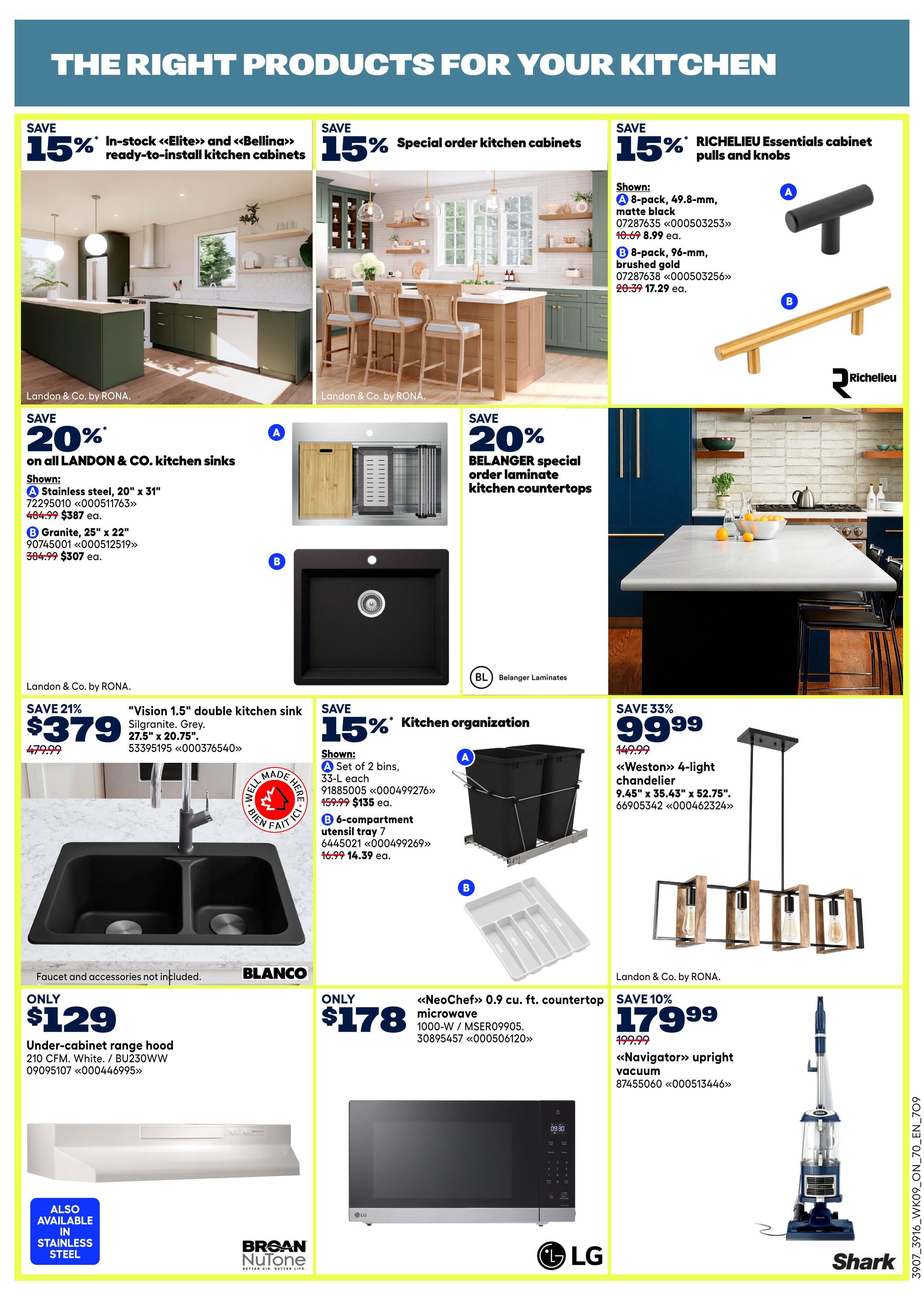 Rona flyer page 13 features kitchen products. Save 15% on in-stock Elite and Bellina ready-to-install kitchen cabinets. Save 15% on special order kitchen cabinets. Save 15% on Richelieu Essentials cabinet pulls and knobs, including 8-packs of 49.8 mm matte black pulls for $8.99 each and 8-packs of 96 mm brushed gold pulls for $17.29 each. Save 20% on all Landon & Co. kitchen sinks, with a 20' x 31' stainless steel sink for $387 and a 25' x 22' granite sink for $307. Save 21% on the Blanco 'Vision 1.5' double kitchen sink in Silgranite Grey, 27.5' x 20.75', for $379. Save 15% on kitchen organization, including a set of 2 bins, 33-L each, for $135 and a 6-compartment utensil tray for $14.39. Save 33% on the Weston 4-light chandelier for $99.99. Get an under-cabinet range hood, 210 CFM, white, for only $129. Also available in stainless steel. Get a NeoChef 0.9 cu. ft. countertop microwave for only $178. Save 10% on the Navigator upright vacuum for $179.99.