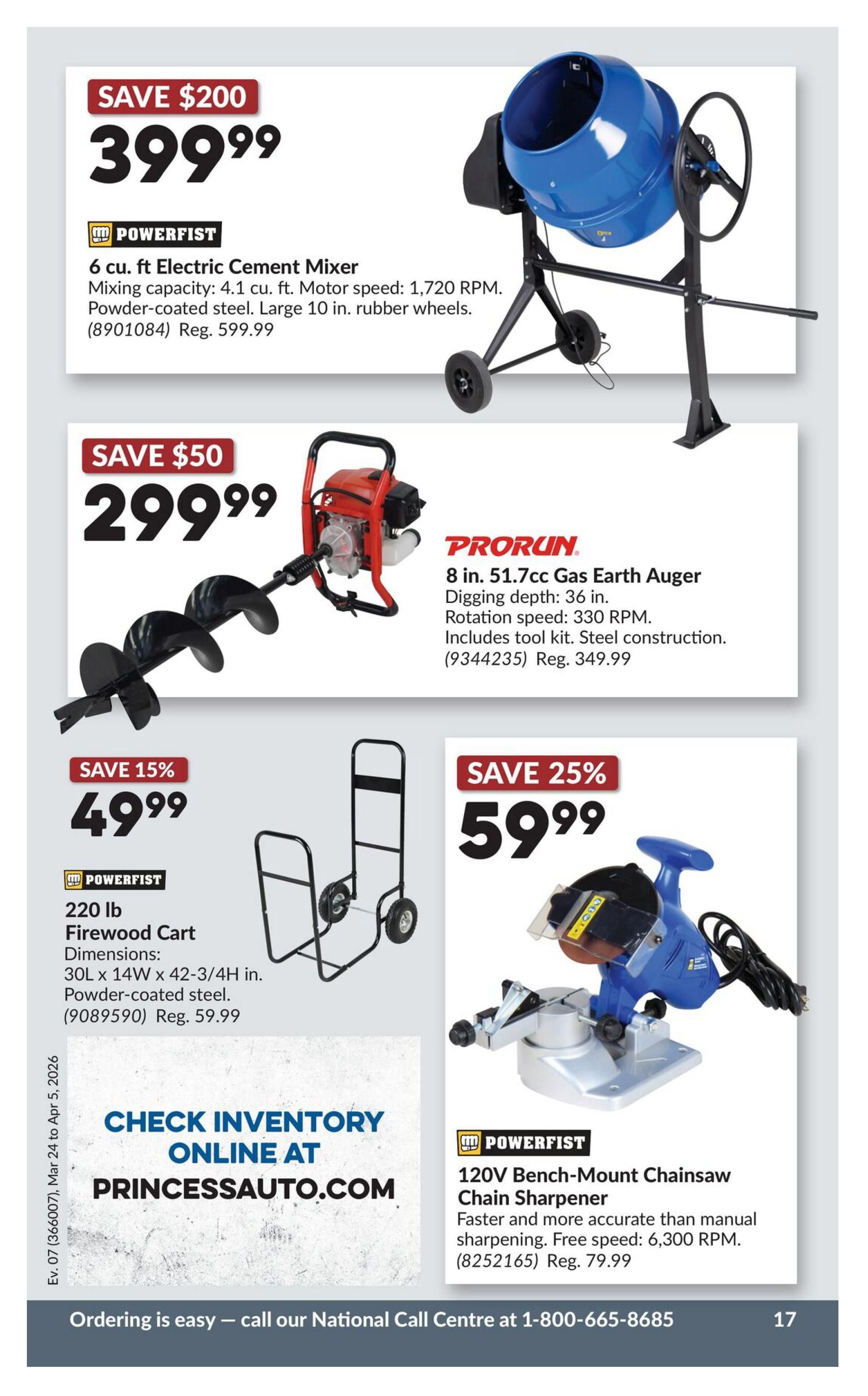 Princess Auto flyer page 37 features a Powerfist 6 cu. ft. Electric Cement Mixer on sale for $399.99, saving $200 from its regular price of $599.99. It has a mixing capacity of 4.1 cu. ft. and a motor speed of 1,720 RPM, with powder-coated steel and large 10-inch rubber wheels. Also featured is a Prorun 8 in. 51.7cc Gas Earth Auger for $299.99, saving $50 from its regular price of $349.99. It has a digging depth of 36 inches and a rotation speed of 330 RPM, including a tool kit and steel construction. A Powerfist 220 lb Firewood Cart is available for $49.99, with a 15% discount, and dimensions of 30L x 14W x 42-3/4H in., made of powder-coated steel. Additionally, a Powerfist 120V Bench-Mount Chainsaw Sharpener is on sale for $59.99, saving 25% from its regular price of $79.99. It offers faster and more accurate sharpening than manual methods with a free speed of 6,300 RPM. Check inventory online at princessauto.com. Ordering is easy - call the National Call Centre at 1-800-665-8685.