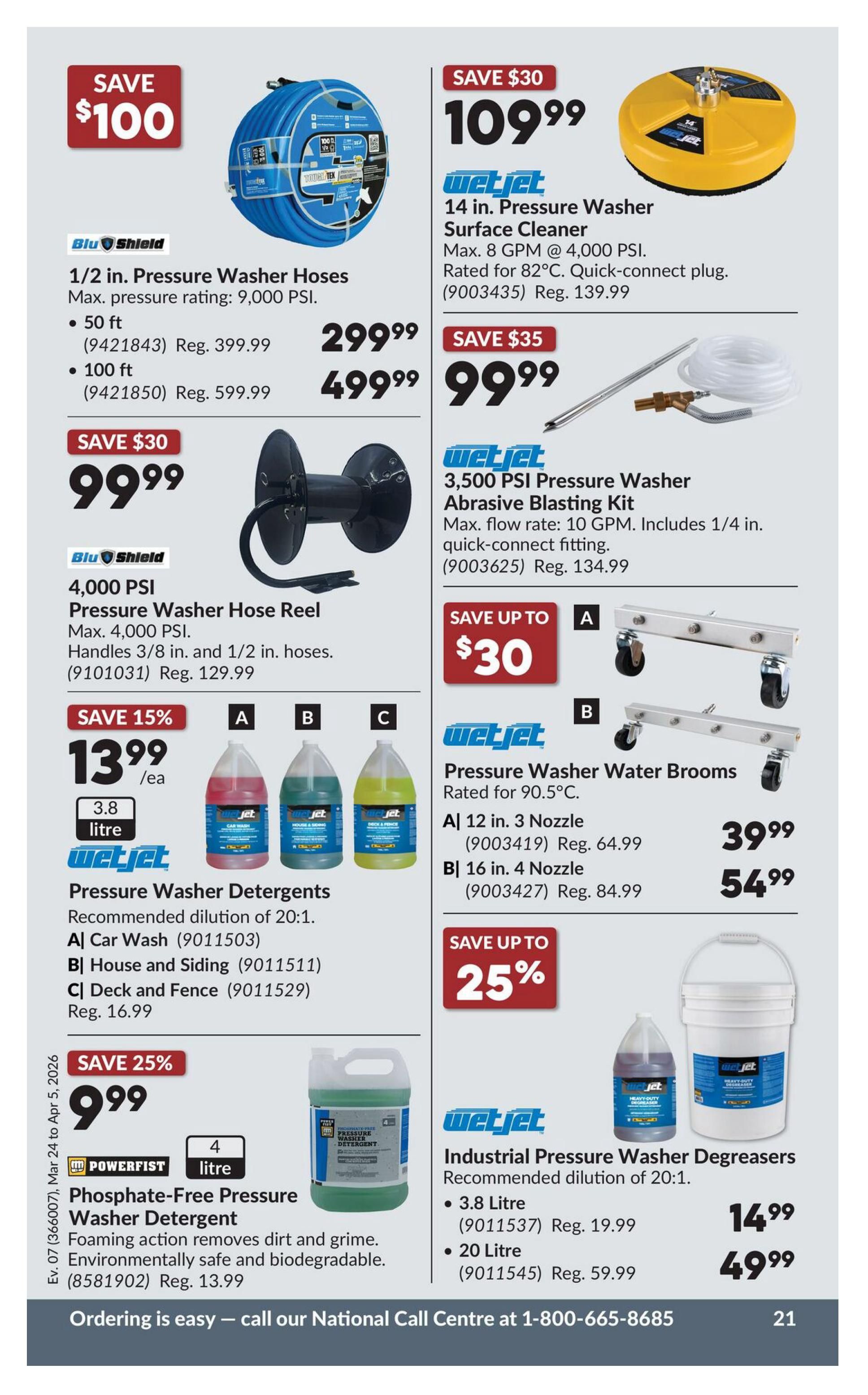 Princess Auto flyer page 41 features pressure washer accessories and cleaning solutions. Save $100 on Blu Shield 1/2 in. Pressure Washer Hoses, available in 50 ft for $299.99 (Reg. $399.99) and 100 ft for $499.99 (Reg. $599.99). Also, save $30 on a WetJet 14 in. Pressure Washer Surface Cleaner for $109.99 (Reg. $139.99), with a max rating of 8 GPM @ 4,000 PSI and quick-connect plug. Save $30 on a Blu Shield 4,000 PSI Pressure Washer Hose Reel for $99.99 (Reg. $129.99). WetJet 3,500 PSI Pressure Washer Abrasive Blasting Kit is on sale for $99.99 (Reg. $134.99), with a max flow rate of 10 GPM and includes a 1/4 in. quick-connect fitting. Save 15% on WetJet Pressure Washer Detergents, 3.8 litre size, for $13.99 each, with recommended dilution of 20:1. Available in Car Wash, House and Siding, and Deck and Fence. Save 25% on Powerfist Phosphate-Free Pressure Washer Detergent, 4 litre, for $9.99 (Reg. $13.99), featuring foaming action and environmentally safe formula. WetJet Pressure Washer Water Brooms are available: A) 12 in. 3 Nozzle for $39.99 (Reg. $64.99) and B) 16 in. 4 Nozzle for $54.99 (Reg. $84.99). Save up to 25% on WetJet Industrial Pressure Washer Degreasers, recommended dilution of 20:1: 3.8 Litre for $14.99 (Reg. $19.99) and 20 Litre for $49.99 (Reg. $59.99). Ordering is easy - call our National Call Centre at 1-800-665-8685.