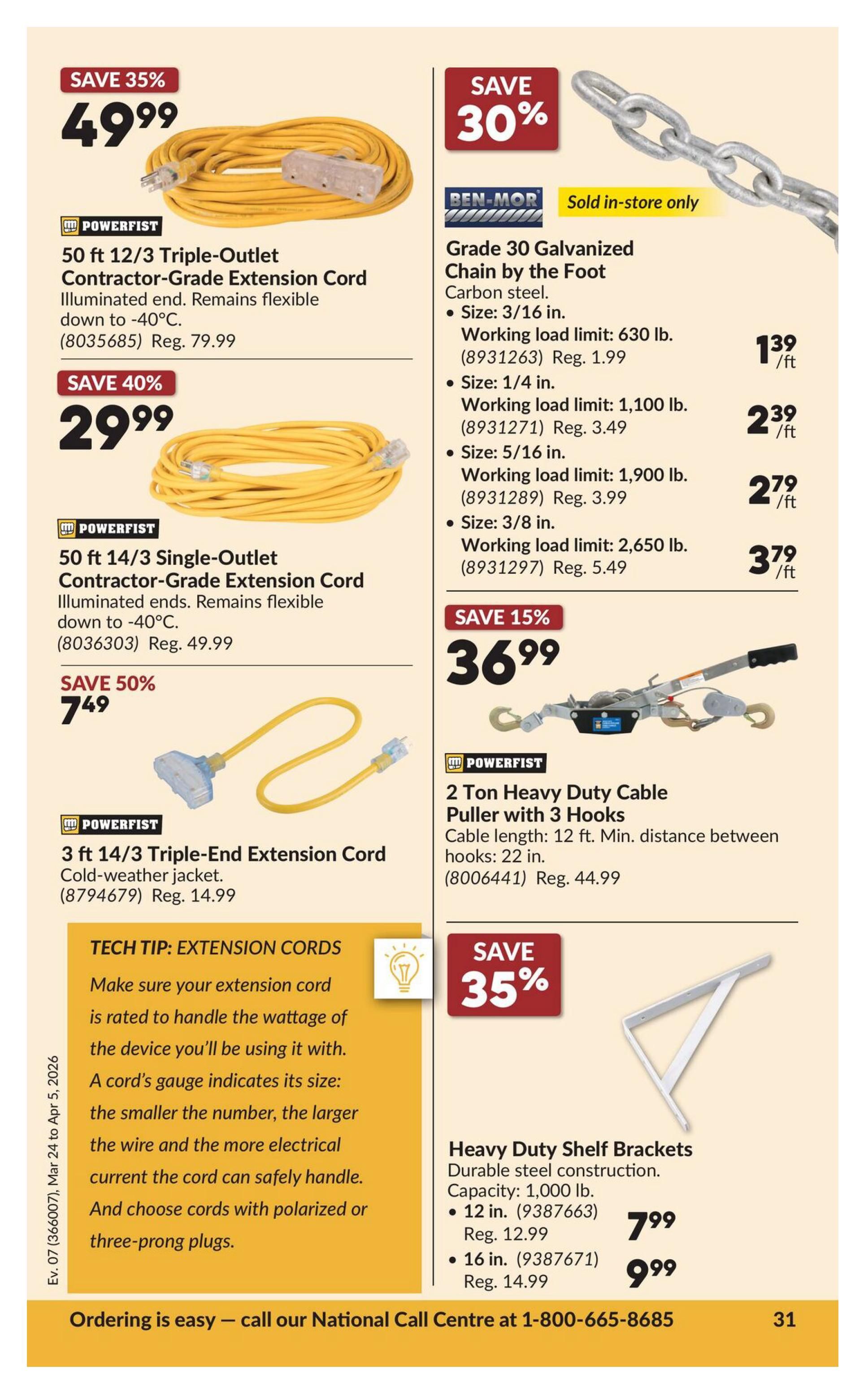 Princess Auto flyer page 51 features Powerfist extension cords and other hardware. Save 35% on a 50 ft 12/3 Triple-Outlet Contractor-Grade Extension Cord for $49.99 (Reg. $79.99). Save 40% on a 50 ft 14/3 Single-Outlet Contractor-Grade Extension Cord for $29.99 (Reg. $49.99). Save 50% on a 3 ft 14/3 Triple-End Extension Cord for $7.49 (Reg. $14.99). Also available are Grade 30 Galvanized Chain by the Foot, starting at $1.39/ft for 3/16 in. size (Reg. $1.99), $2.39/ft for 5/16 in. size (Reg. $3.49), and $3.79/ft for 3/8 in. size (Reg. $3.99). Save 15% on a 2 Ton Heavy Duty Cable Puller with 3 Hooks for $36.99 (Reg. $44.99). Save 35% on Heavy Duty Shelf Brackets, with 12 in. size for $7.99 (Reg. $12.99) and 16 in. size for $9.99 (Reg. $14.99). The page includes a tech tip about extension cords. Ordering is easy by calling the National Call Centre at 1-800-665-8685.