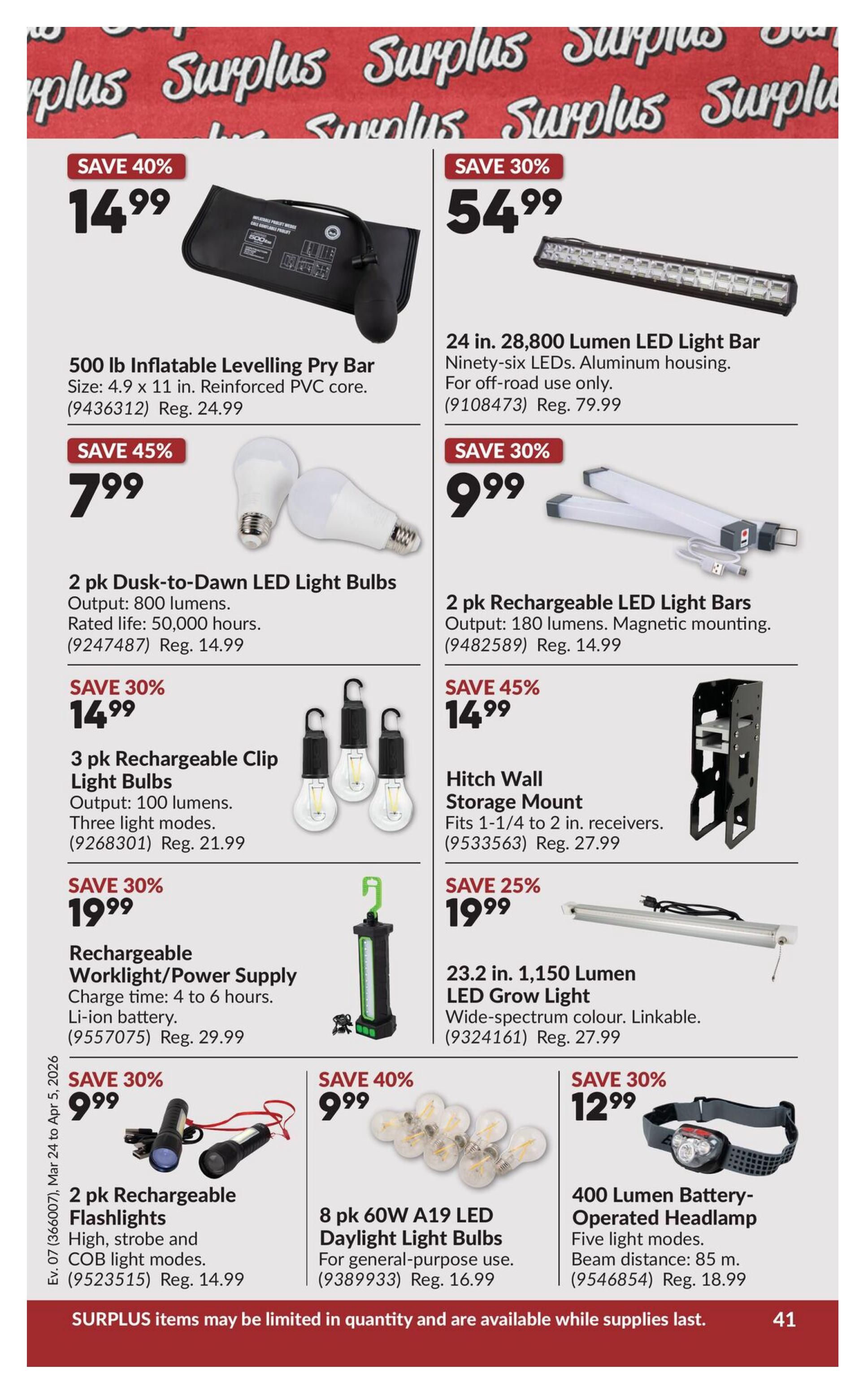 Princess Auto flyer page 61 features various surplus items. Save 40% on a 500 lb Inflatable Levelling Pry Bar for $14.99. Save 30% on a 24 in. 28,800 Lumen LED Light Bar for $54.99. Get a 2 pk Dusk-to-Dawn LED Light Bulbs, 800 lumens, for $7.99 (Save 45%). Also available are 2 pk Rechargeable LED Light Bars for $9.99 (Save 30%). Save 30% on a 3 pk Rechargeable Clip Light Bulbs, 100 lumens, for $14.99. A Hitch Wall Storage Mount is on sale for $14.99 (Save 45%). Save 30% on a Rechargeable Worklight/Power Supply for $19.99. A 23.2 in. 1,150 Lumen LED Grow Light is $19.99 (Save 25%). Also featured are 2 pk Rechargeable Flashlights for $9.99 (Save 30%) and 8 pk 60W A19 LED Daylight Light Bulbs for $9.99 (Save 40%). Finally, a 400 Lumen Battery-Operated Headlamp with five light modes is available for $12.99 (Save 30%). Surplus items are limited in quantity and available while supplies last.