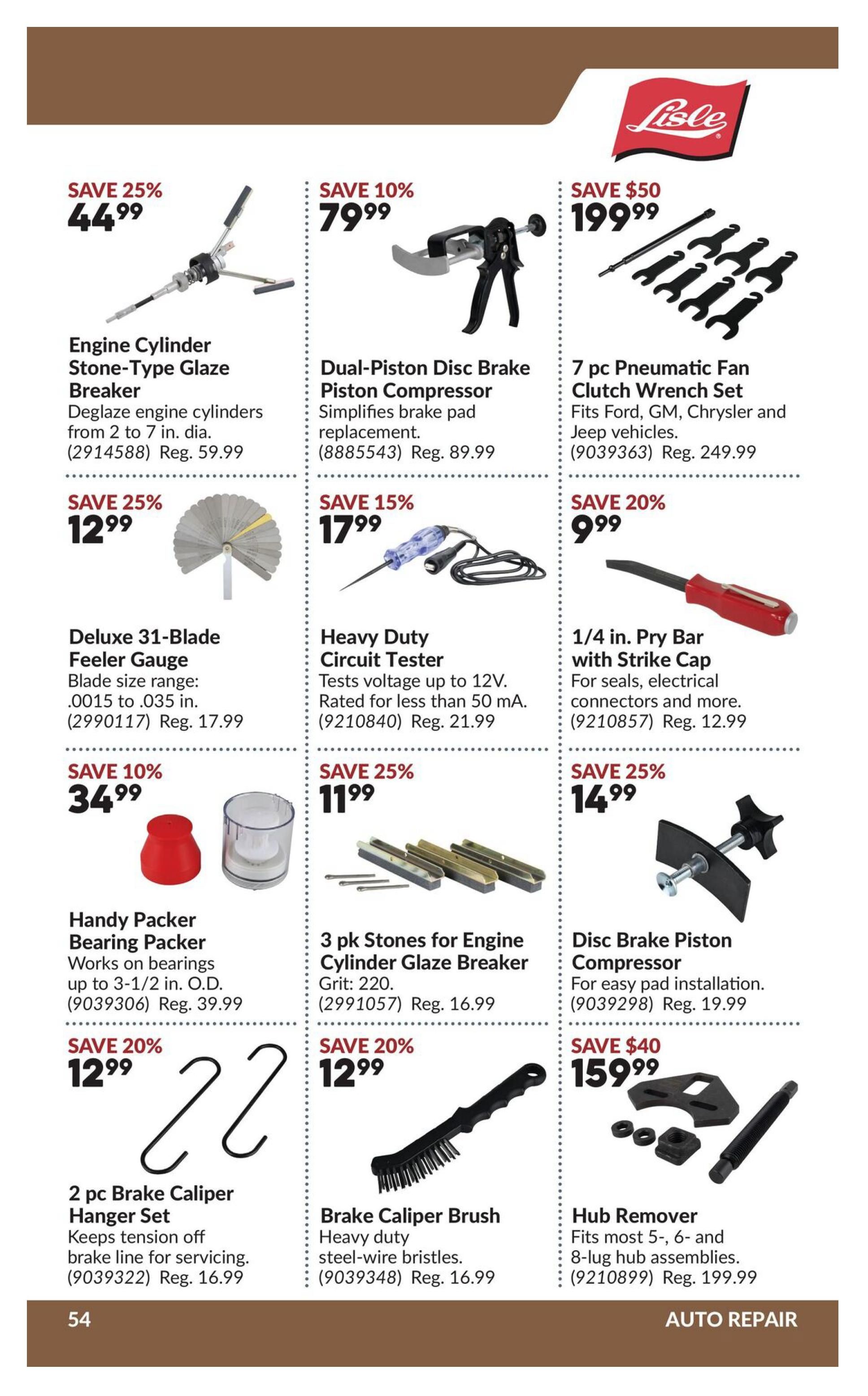 Princess Auto flyer page 74 features auto repair tools. Save 25% on the Engine Cylinder Stone-Type Glaze Breaker for $44.99, reg. $59.99. Save 10% on the Dual-Piston Disc Brake Piston Compressor for $79.99, reg. $89.99. Save $50 on the 7 pc Pneumatic Fan Clutch Wrench Set for $199.99, reg. $249.99. Save 25% on the Deluxe 31-Blade Feeler Gauge for $12.99, reg. $17.99. Save 15% on the Heavy Duty Circuit Tester for $17.99, reg. $21.99. Save 20% on the 1/4 in. Pry Bar with Strike Cap for $9.99, reg. $12.99. Save 10% on the Handy Packer Bearing Packer for $34.99, reg. $39.99. Save 25% on 3 pk Stones for Engine Cylinder Glaze Breaker for $11.99, reg. $16.99. Save 25% on the Disc Brake Piston Compressor for $14.99, reg. $19.99. Save 20% on the 2 pc Brake Caliper Hanger Set for $12.99, reg. $16.99. Save 20% on the Brake Caliper Brush for $12.99, reg. $16.99. Save $40 on the Hub Remover for $159.99, reg. $199.99.