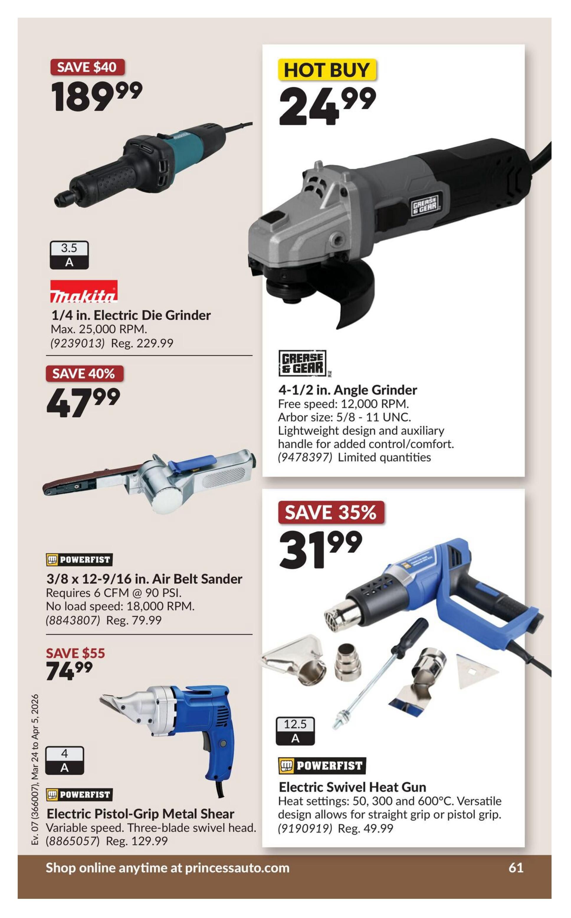 Princess Auto flyer specials page 81 featuring a Makita 1/4 in. Electric Die Grinder for $189.99, saving $40. It has a 3.5 Amp motor and a max speed of 25,000 RPM, originally $229.99. Also available is a Grease & Gear 4-1/2 in. Angle Grinder, a hot buy at $24.99, with free speed of 12,000 RPM and an arbor size of 5/8 - 11 UNC. A Powerfist 3/8 x 12-9/16 in. Air Belt Sander is on sale for $47.99, a 40% saving, requiring 6 CFM @ 90 PSI and a no load speed of 18,000 RPM, originally $79.99. Additionally, a Powerfist Electric Pistol-Grip Metal Shear is priced at $74.99, saving $55. It features variable speed and a three-blade swivel head, with a 4 Amp rating, originally $129.99. Finally, a Powerfist Electric Swivel Heat Gun is available for $31.99, a 35% saving. It offers heat settings of 50, 300, and 600°C and a versatile design for straight or pistol grip, with a 12.5 Amp rating, originally $49.99. This page is valid from March 24 to April 5, 2026.