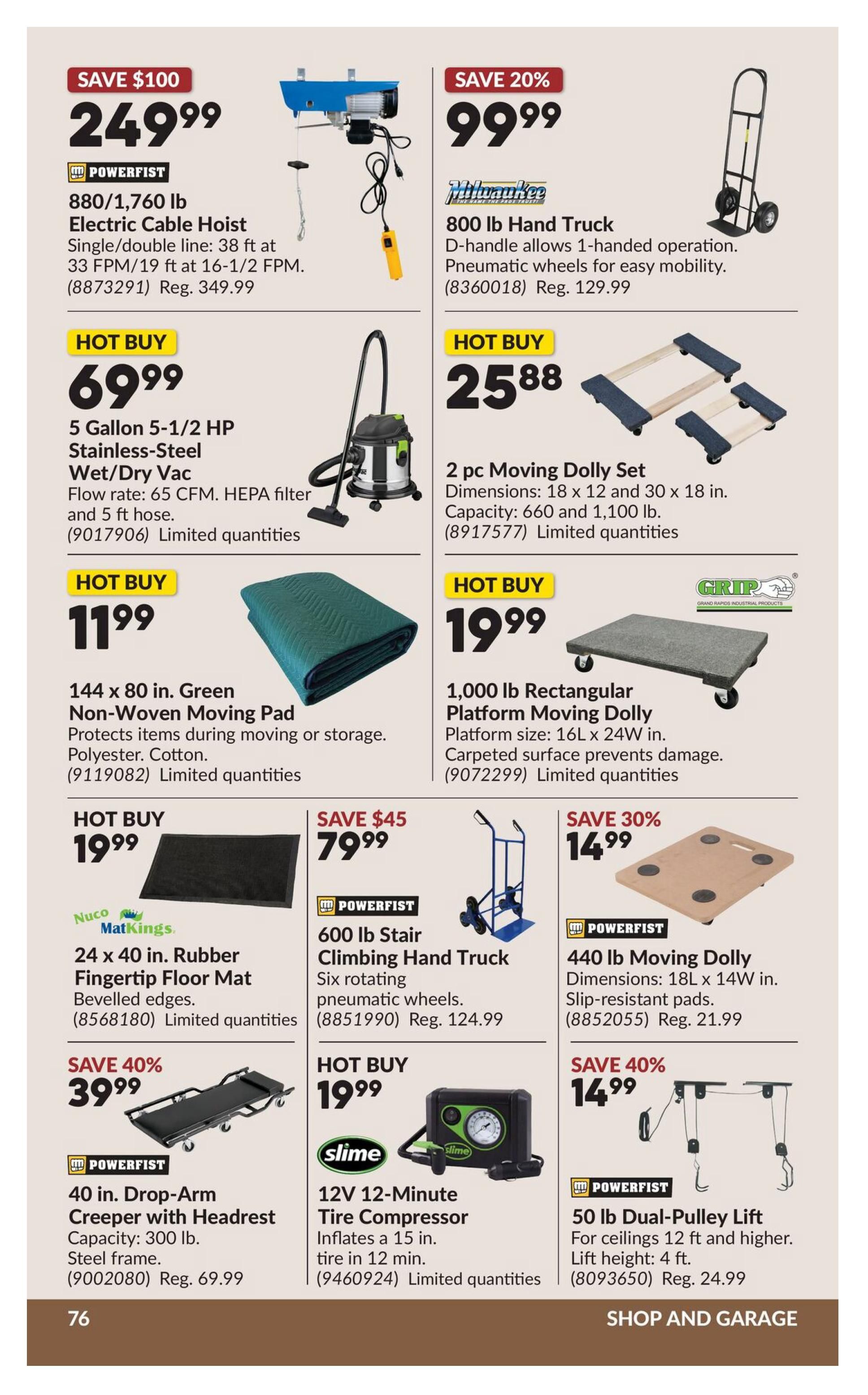Princess Auto flyer page 96 specials. Save $100 on a Powerfist 880/1,760 lb Electric Cable Hoist for $249.99. Milwaukee 800 lb Hand Truck is on sale for $99.99, save 20%. Hot Buy: 5 Gallon 5-1/2 HP Stainless-Steel Wet/Dry Vac for $69.99. Hot Buy: 2 pc Moving Dolly Set for $25.88. Hot Buy: 144 x 80 in. Green Non-Woven Moving Pad for $11.99. Hot Buy: 1,000 lb Rectangular Platform Moving Dolly for $19.99. Nuco MatKings 24 x 40 in. Rubber Fingertip Floor Mat is Hot Buy for $19.99. Save $45 on a Powerfist 600 lb Stair Climbing Hand Truck for $79.99. Save 30% on a Powerfist 440 lb Moving Dolly for $14.99. Save 40% on a Powerfist 40 in. Drop-Arm Creeper with Headrest for $39.99. Hot Buy: Slime 12V 12-Minute Tire Compressor for $19.99. Save 40% on a Powerfist 50 lb Dual-Pulley Lift for $14.99.