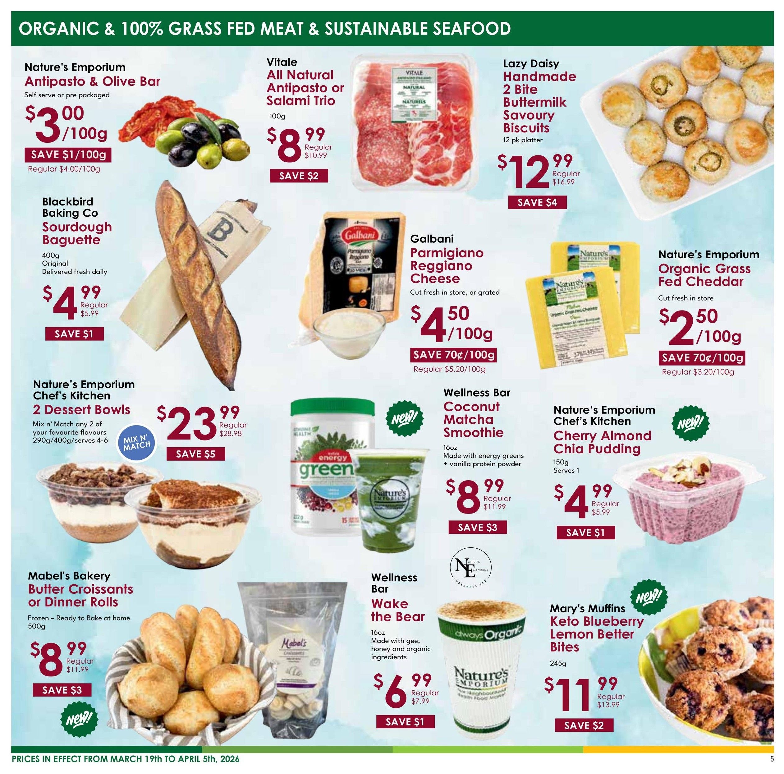 Nature's Emporium flyer page 5 features organic and 100% grass-fed meat and sustainable seafood. Offers include Nature's Emporium Antipasto & Olive Bar for $3.00/100g, saving $1. Vitale All Natural Antipasto or Salami Trio is $8.99, saving $2. Lazy Daisy Handmade 2 Bite Buttermilk Savoury Biscuits (12 pk) are $12.99, saving $4. Blackbird Baking Co Sourdough Baguette (400g) is $4.99, saving $1. Galbani Parmigiano Reggiano Cheese is $4.50/100g, saving 70¢/100g. Nature's Emporium Organic Grass Fed Cheddar is $2.50/100g, saving 70¢/100g. Nature's Emporium Chef's Kitchen 2 Dessert Bowls (290g/400g) are $23.99 with a Mix 'n' Match offer, saving $5. Wellness Bar Coconut Matcha Smoothie (16oz) is $8.99, saving $3. Nature's Emporium Chef's Kitchen Cherry Almond Chia Pudding (150g) is $4.99, saving $1. Mabel's Bakery Butter Croissants or Dinner Rolls (500g) are $8.99, saving $3. Wellness Bar Wake the Bear (16oz) is $6.99, saving $1. Mary's Muffins Keto Blueberry Lemon Better Bites (245g) are $11.99, saving $2. Prices are effective from March 19th to April 5th, 2026.