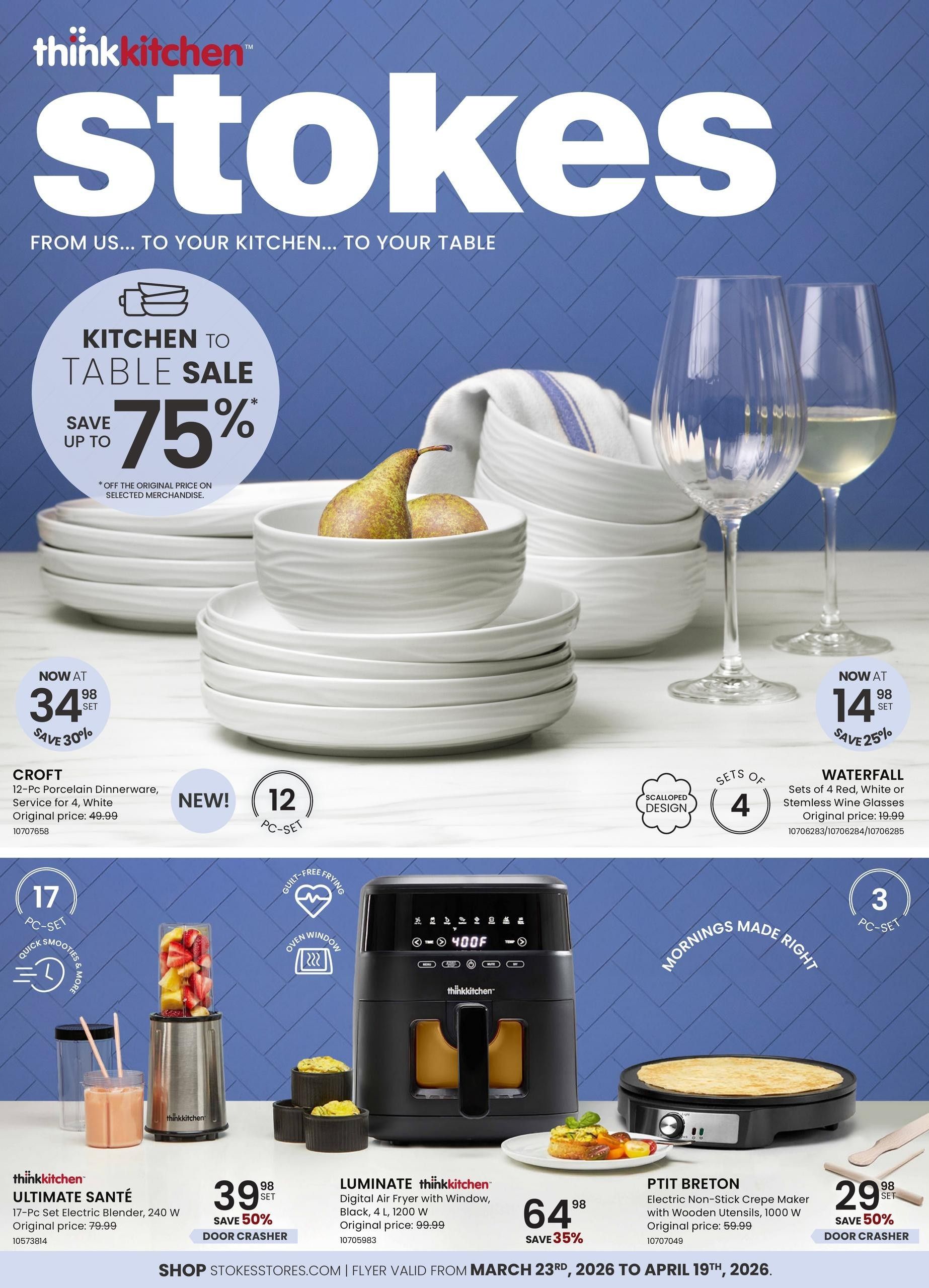 Stokes flyer featuring a Kitchen to Table Sale with savings up to 75% off selected merchandise. Featured items include the Croft 12-Pc Porcelain Dinnerware set for 4, now $34.98 (save 30%), original price $49.99. Also available are Waterfall Stemless Wine Glasses in sets of 4 (Red, White, or Clear) for $14.98 (save 25%), original price $19.99. The Thinkkitchen Ultimate Santé 17-Pc Electric Blender set is on sale for $39.98 (save 50%), original price $79.99. The Luminate Thinkkitchen Digital Air Fryer, 4 L, 1200 W, is $64.98 (save 35%), original price $99.99. Finally, the Ptit Breton Electric Non-Stick Crepe Maker with Wooden Utensils, 1000 W, is $29.98 (save 50%), original price $59.99. Shop at Stokesstores.com. Flyer valid from March 23rd to April 19th, 2026.