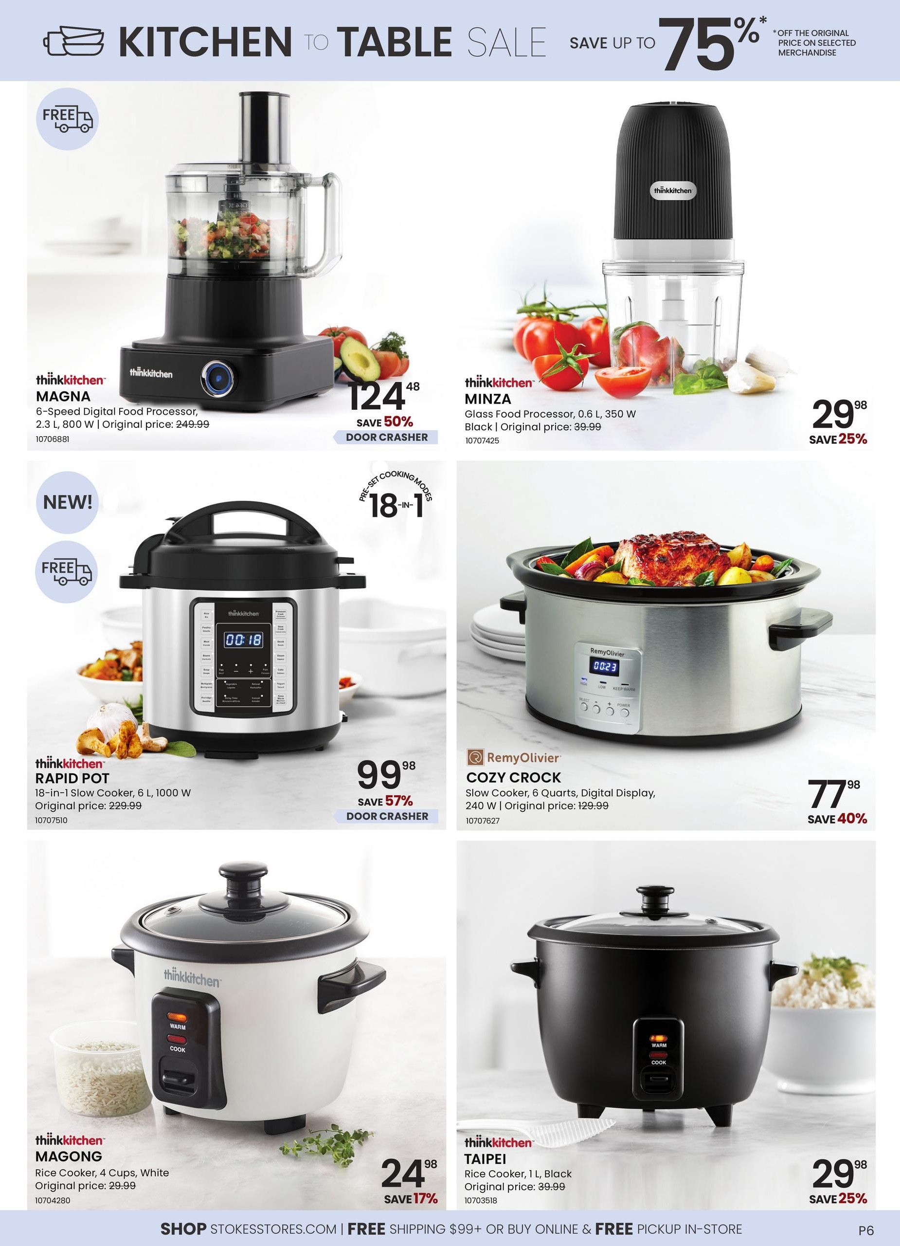 Stokes Kitchen to Table Sale featuring up to 75% off selected merchandise. On this page, find the thinkkitchen MAGNA 6-Speed Digital Food Processor, 2.3 L, 800 W, for $124.48, saving 50%. Also available is the thinkkitchen MINZA Glass Food Processor, 0.6 L, 350 W, in Black, for $29.98, saving 25%. The NEW! thinkkitchen RAPID POT 18-in-1 Slow Cooker, 6 L, 1000 W, is on sale for $99.98, saving 57%. The RemyOlivier COZY CROCK Slow Cooker, 6 Quarts, Digital Display, 240 W, is priced at $77.98, saving 40%. Lastly, the thinkkitchen MAGONG Rice Cooker, 4 Cups, White, is available for $24.98, saving 17%, and the thinkkitchen TAIPEI Rice Cooker, 1 L, Black, is $29.98, saving 25%. Free shipping is available on orders over $99 or with free pickup in-store. Page 6.