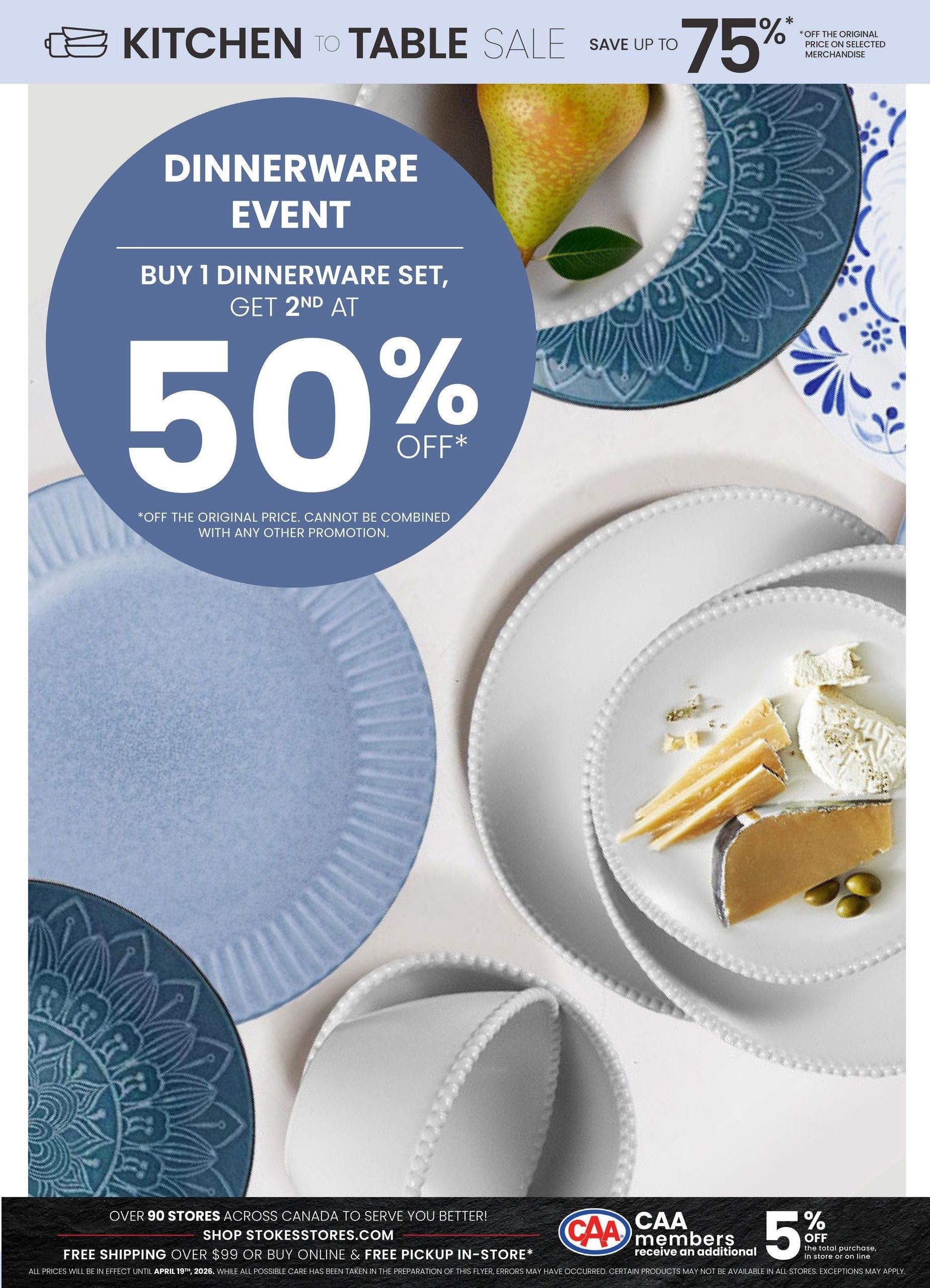 Stokes Kitchen to Table Sale: Save up to 75% off selected merchandise. Featuring a Dinnerware Event: Buy 1 dinnerware set, get the 2nd at 50% off. This offer is off the original price and cannot be combined with any other promotion. Free shipping on orders over $99 or buy online & free pickup in-store. CAA members receive an additional 5% off the total purchase, in store or online. All prices are in effect until April 19th, 2026.