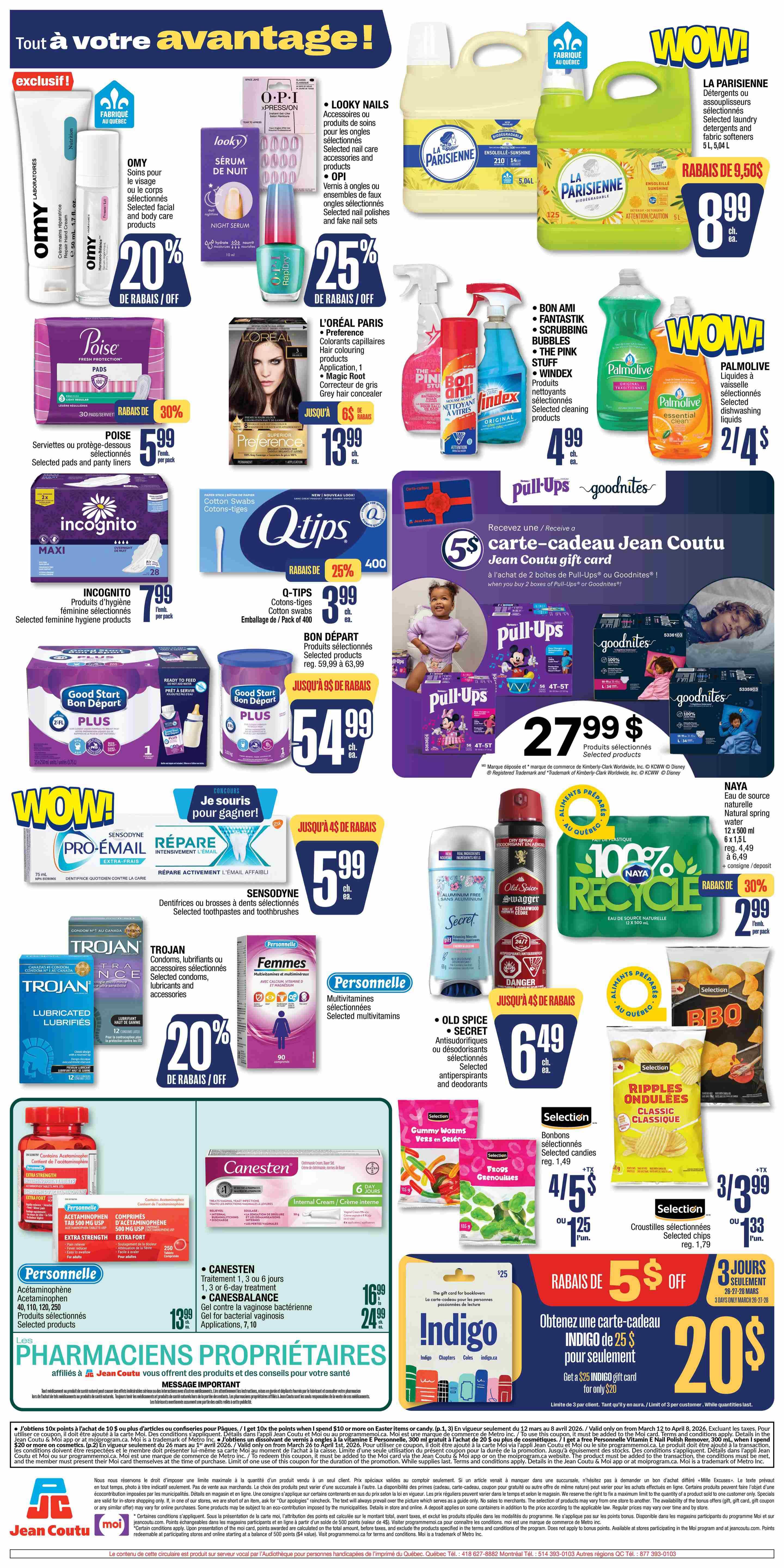 Jean Coutu weekly flyer specials page 3. Exclusive offers include OMY facial and body care products with 20% off. LOOKY NAILS accessories and OPI nail polishes are 25% off. LA PARISIENNE laundry detergents and fabric softeners are on sale for $8.99. POISE selected pads and panty liners are $5.99 with 30% off. INCOGNITO selected feminine hygiene products are $7.99. Q-TIPS cotton swabs are $3.99 with 25% off. L'ORÉAL PARIS Preference hair colour products, including Magic Root, are $13.99, with a $6 savings. BON AMI, Fantastik, Bubbles, The Pink Stuff, and Windex selected cleaning products are $4.99. PALMOLIVE dish liquids are 2 for $4. Pull-Ups and Goodnites diapers are on sale, with a $5 Jean Coutu gift card offer when you buy 2 boxes. Pull-Ups are $27.99. NAYA natural spring water is on sale for $2.99 with 30% off. SENSODYNE Pro-Email and Réparer Intensive Emal toothpastes and toothbrushes are $5.99 with a $4 savings. TROJAN condoms, lubricants, and accessories are 20% off. PERSONNELLE selected multivitamins are featured. OLD SPICE anti-perspirants and deodorants are $6.49 with a $4 savings. SELECTION selected candies are 4 for $5 or 5 for $5. SELECTION Ripples Classic chips are 3 for $3.99. CANESTEN internal cream and hygiene products are $16.99 and $24.99. PERSONNELLE Acetaminophen products are $13.99. Indigo gift card for $20 with $5 savings. Special offer for 3 days only: March 27-29.