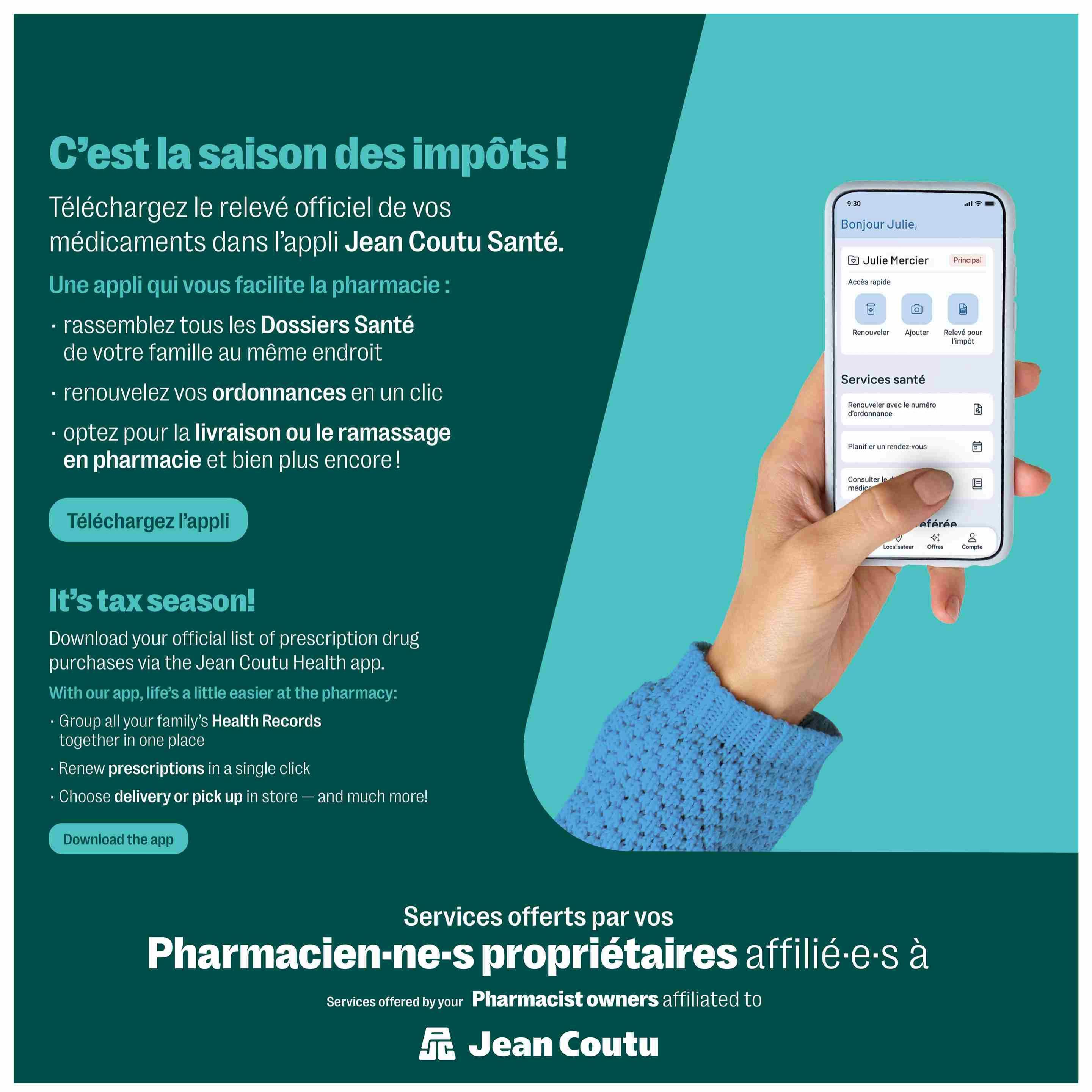 Jean Coutu flyer page 11: It's tax season! Download the official list of prescription drug purchases via the Jean Coutu Health app. The app simplifies pharmacy visits by allowing you to group family health records, renew prescriptions in one click, and choose delivery or in-store pickup. The app features include quick access, health records, prescription renewal, appointment scheduling, and medical consultation. Services offered by pharmacist owners affiliated to Jean Coutu.