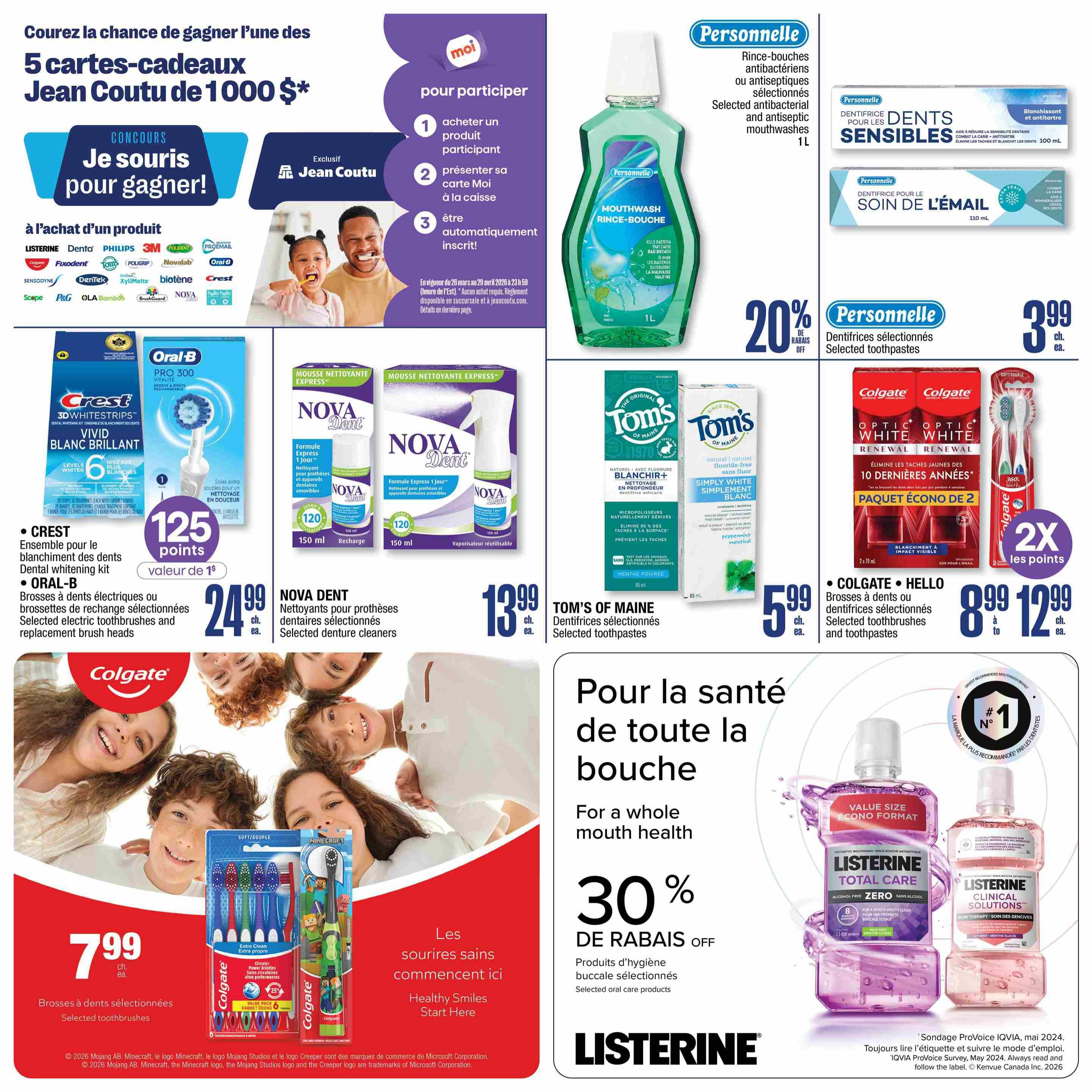 Jean Coutu flyer page 18 featuring a contest to win one of five $1000 Jean Coutu gift cards. Participate by purchasing a participating product, presenting your Moi card at checkout, and being automatically registered. Offers include Crest 3D Whitestrips dental whitening kit for $24.99, Oral-B Pro 3000 electric toothbrush or replacement brush heads for $24.99, and 125 points with purchase of the Crest kit. Nova Dent express cleaning foam for dentures is $13.99 for 150 ml or refill. Tom's of Maine natural fluoride-free toothpaste is $5.99 for 85 ml. Personnelle antibacterial or antiseptic mouthwashes (1L) are 20% off. Personnelle sensitive teeth toothpaste (100 ml) and enamel care toothpaste (110 ml) are $3.99 each. Colgate Hello toothbrushes and toothpastes are on sale from $8.99 to $12.99. Colgate Optic White Renewal toothpaste 2-pack is $8.99. Selected toothbrushes are $7.99. Listerine Total Care and Clinical Solutions mouthwashes are featured with 30% off selected oral care products.