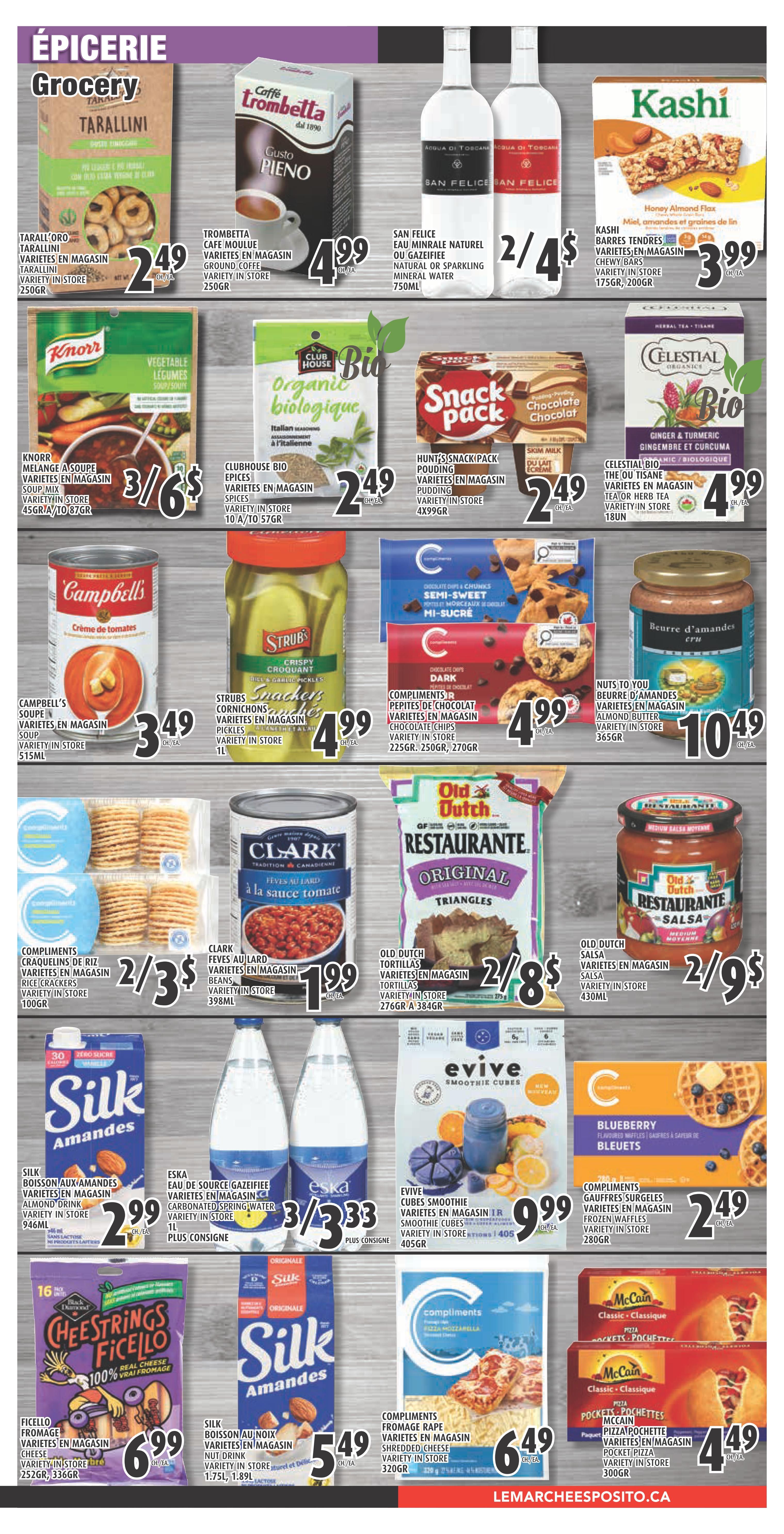 Esposito Grocery Flyer Page 3: Features Tarall'oro Tarallini for $2.49, Trombetta Gusto Pieno Ground Coffee for $4.99, and San Felice Natural or Sparkling Mineral Water 750ml for 2 for $4. Knorr Vegetable Legumes Soup Mix is 3 for $6. Club House Organic Bio Spices are $2.49. Hunt's Snack Pack Pudding is $2.49. Kashi Honey Almond Flax Chewy Bars are $3.99. Celestial Seasonings Organic Bio Ginger & Turmeric Tea is $4.99. Campbell's Cream of Tomato Soup is $3.49. Strub's Crispy Croquant Pickles are $4.99. Compliments Semi-Sweet Chocolate Chips are $4.99. Nuts To You Almond Butter is $10.49. Compliments Rice Crackers are 2 for $3. Clark Fèves au Lard (Beans) are $1.99. Old Dutch Original Triangles Tortillas are 2 for $8. Old Dutch Restaurante Medium Salsa is 2 for $9. Silk Almond Beverage is $2.99. Eska Carbonated Spring Water is 3 for $3.33. Evive Smoothie Cubes are $9.99. Compliments Blueberry Frozen Waffles are $2.49. Black Diamond Cheestrings Ficello Cheese Strings are $6.99. Silk Almond Nut Drink is $5.49. Compliments Shredded Cheese is $6.49. McCain Classic Pizza Pockets are $4.49.
