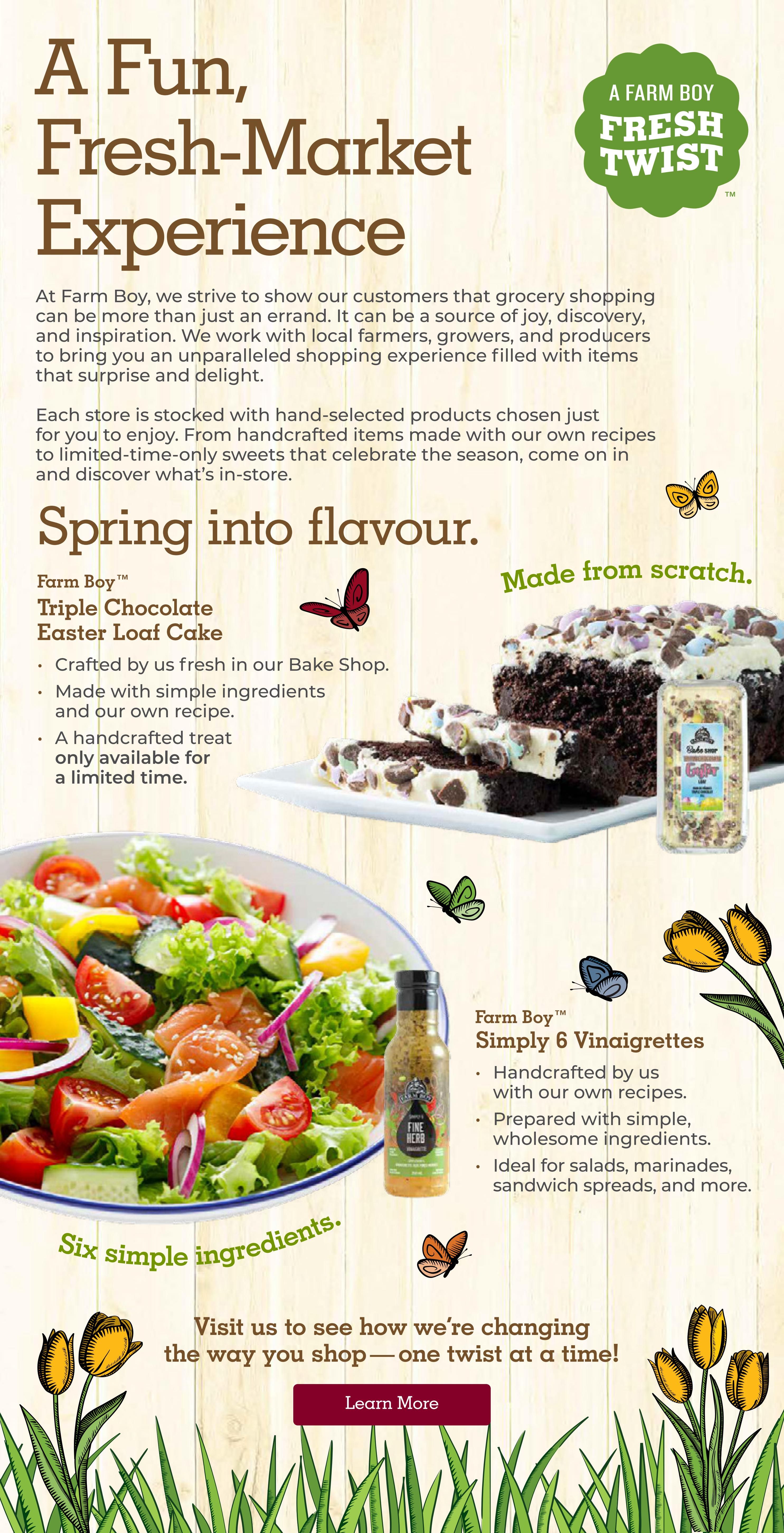 Farm Boy weekly flyer specials page 14, featuring 'A Fun, Fresh-Market Experience' and 'Spring into flavour.' Showcases Farm Boy Triple Chocolate Easter Loaf Cake, crafted fresh in their Bake Shop with simple ingredients and their own recipe, a limited-time handcrafted treat. Also features Farm Boy Simply 6 Vinaigrettes, handcrafted with their own recipes, prepared with simple, wholesome ingredients, ideal for salads, marinades, and sandwich spreads. The page highlights a fresh salad and a decadent chocolate cake, with decorative tulips and butterflies. Includes a call to action to visit and learn more about their shopping experience.