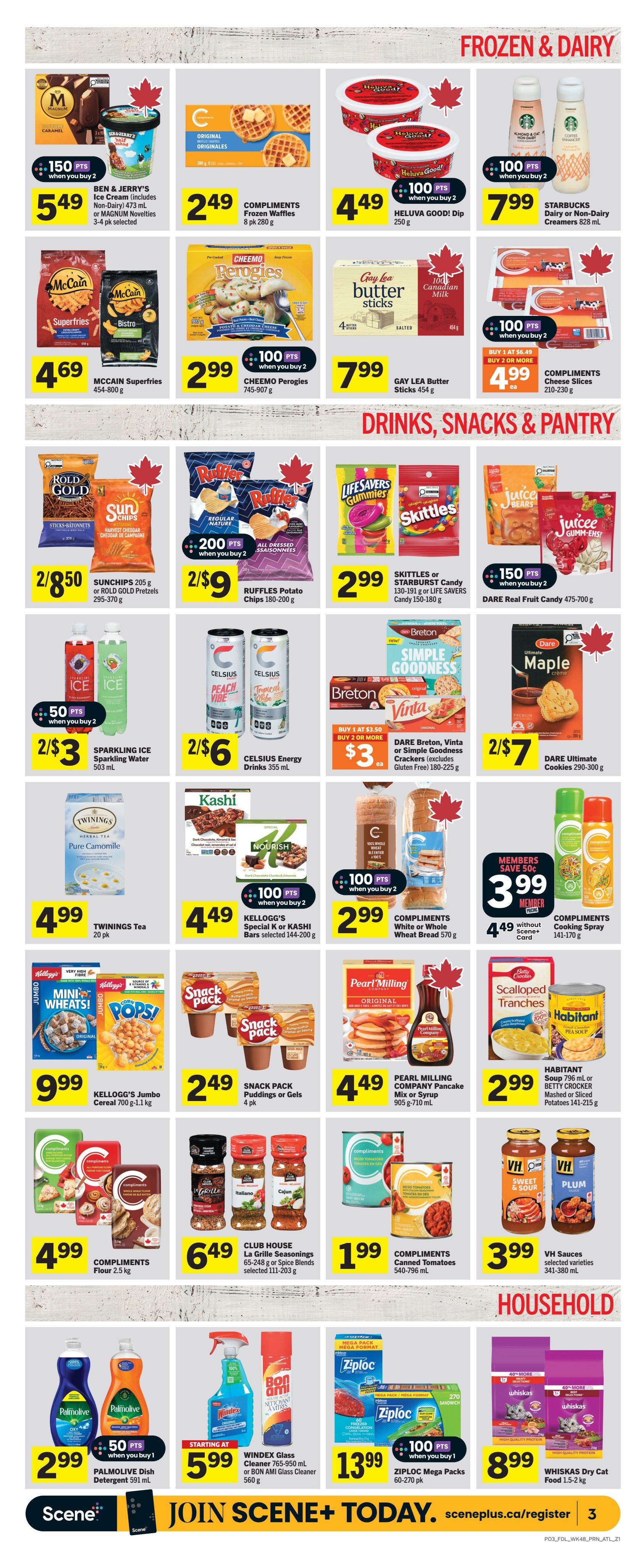 Foodland weekly flyer specials page 5 features frozen and dairy items, drinks, snacks, pantry, and household products. Frozen and dairy deals include Ben & Jerry's Ice Cream for $5.49 with 150 bonus points when you buy 2, Compliments Frozen Waffles for $2.49, Heluva Good! Dip for $4.49 with 100 bonus points when you buy 2, and Starbucks Dairy or Non-Dairy Creamers for $7.99. Also featured are McCain Superfries for $4.69, Cheemo Perogies for $2.99 with 100 bonus points when you buy 2, Gay Lea Butter Sticks for $7.99, and Compliments Cheese Slices for $4.99 when you buy 1 at $6.49 and buy 2 or more. Drinks, snacks, and pantry items include Sunchips or Rold Gold Pretzels for 2 for $8.50, Ruffles Potato Chips for 2 for $9 with 200 bonus points when you buy 2, Skittles or Starburst Candy or Life Savers Candy for $2.99, Dare Real Fruit Candy for $4.99 with 150 bonus points when you buy 2, Sparkling Ice Water for 2 for $3 with 50 bonus points when you buy 2, Celsius Energy Drinks for 2 for $6, Dare Breton, Vinta or Simple Goodness Crackers for $3 when you buy 1 at $3.50 and buy 2 or more, and Dare Ultimate Cookies for 2 for $7. Twinings Tea is $4.99, Kellogg's Special K or Kashi Bars are $4.49 with 100 bonus points when you buy 2, and Compliments White or Whole Wheat Bread is $2.99 with 100 bonus points when you buy 2. Snack Pack Puddings or Gels are $2.49, Pearl Milling Company Pancake Mix or Syrup is $4.49, and Habitant Soup or Betty Crocker Mashed or Sliced Potatoes are $2.99. Club House La Grille Seasonings are $6.49, and Compliments Canned Tomatoes are $1.99. VH Sauces are $3.99. Household items include Palmolive Dish Detergent for $2.99 when you buy 1, Windex Glass Cleaner or Bon Ami Glass Cleaner for $5.99 starting at, and Ziploc Mega Packs for $13.99 with 100 bonus points when you buy 1. Whiskas Dry Cat Food is $8.99.