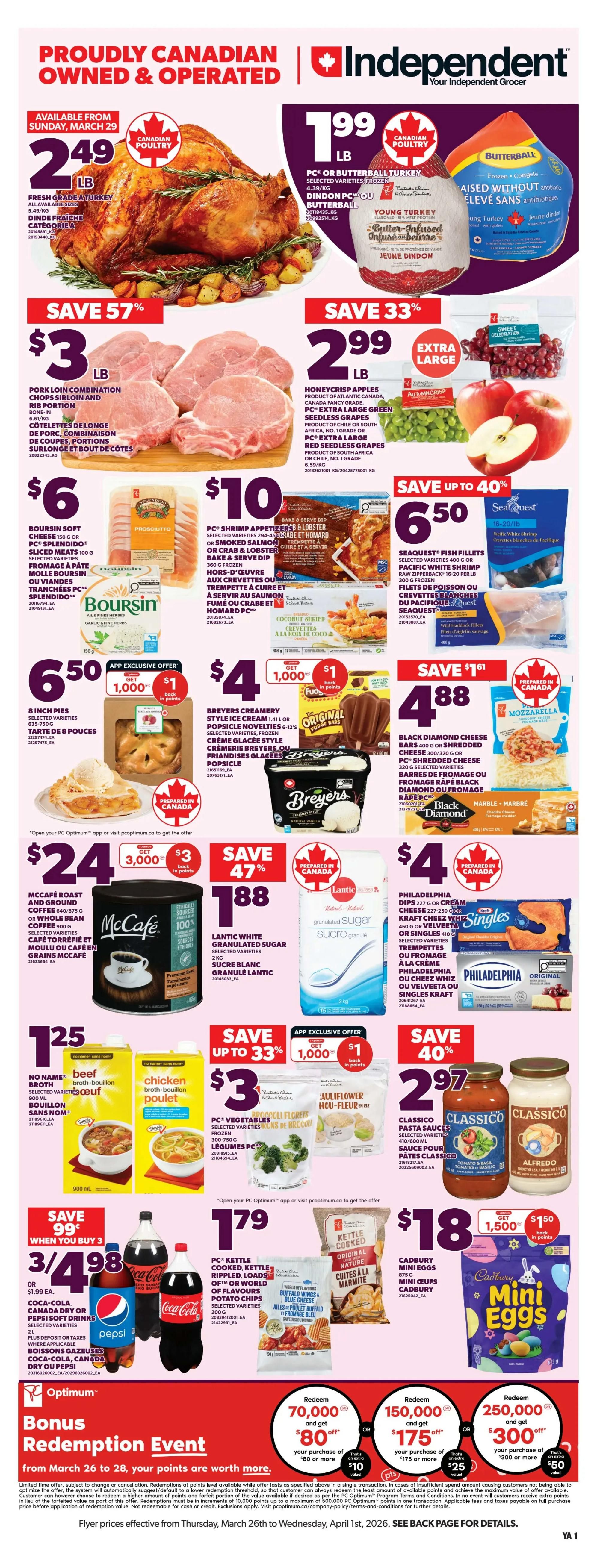 Independent Grocery flyer for Atlantic Canada, Page 1. Featuring fresh grade A turkey for $2.49/lb and PC or Butterball turkey for $1.99/lb. Save 57% on pork loin combination chops or rib portion for $3/lb. Save 33% on Honeycrisp apples for $2.99/lb. Boursin soft cheese 150g is $6. PC shrimp appetizers or smoked salmon bake & serve dip is $10. SeaQuest fish fillets are $6.50. Brevery's Creamery style ice cream or novelties are $4.88. McCafe roast and ground coffee or whole bean coffee is $24 for 875g or 900g, with a 3,000 PC Optimum points offer. Lantic white granulated sugar 2kg is $1.88. Philadelphia Dips 227g or cream cheese 227-350g or Kraft Cheez Whiz or Singles 410g are $4. No Name beef broth or chicken broth 900ml is $1.25. PC vegetables or fruit bowls are $3. Classico pasta sauces 410-610ml are $2.97. Coca-Cola, Canada Dry or Pepsi soft drinks 2L are 3 for $4.98. PC Kettle cooked, kettle rippled, loads of flavours potato chips are $1.79. Cadbury mini eggs are $18. Also featuring a Bonus Redemption Event with PC Optimum points for discounts on purchases. Prices are effective Thursday, March 26th to Wednesday, April 1st, 2026.