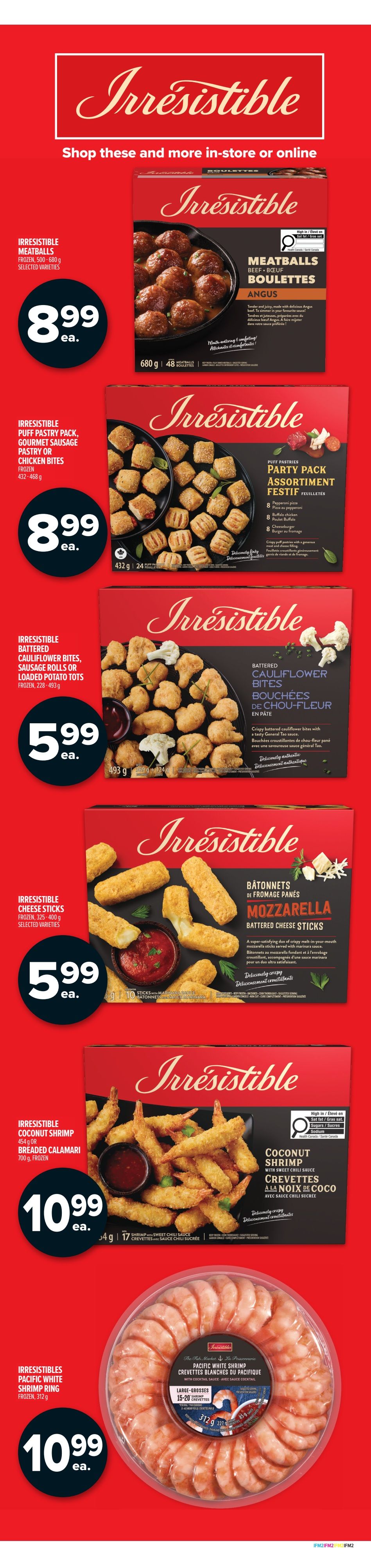Metro Ontario weekly flyer specials page 3 features Irresistibles frozen appetizers. Irresistibles Meatballs are $8.99 each. Irresistibles Puff Pastry Party Pack, Gourmet Sausage Pastry or Chicken Bites are $8.99 each. Irresistibles Battered Cauliflower Bites, Sausage Rolls or Loaded Potato Tots are $5.99 each. Irresistibles Mozzarella Battered Cheese Sticks are $5.99 each. Irresistibles Coconut Shrimp with sweet chili sauce or Breaded Calamari are $10.99 each. Irresistibles Pacific White Shrimp Ring is $10.99 each.