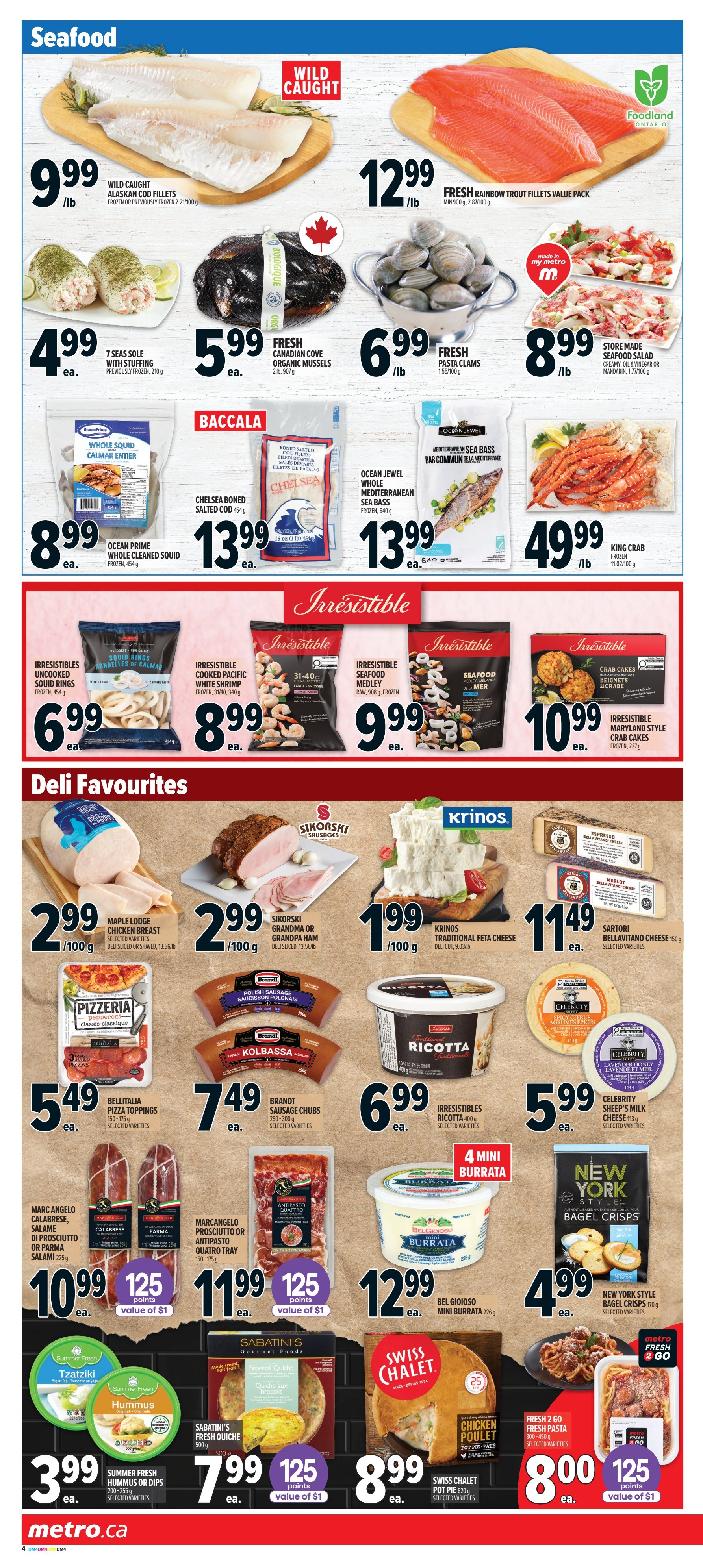 Metro Ontario weekly flyer specials, page 9. Features a variety of seafood and deli items. Seafood includes Wild Caught Ocean Perch Fillets for $9.99/lb, Fresh Rainbow Trout Fillets Value Pack for $12.99/lb, 7 Seas Sole with Stuffing for $4.99 ea., Fresh Canadian Cove Organic Mussels for $5.99 ea., Fresh Pasta Clams for $6.99/lb, Store Made Seafood Salad for $8.99/lb, Ocean Prime Whole Cleaned Squid for $8.99 ea., Chelsea Boned Salted Cod for $13.99 ea., Ocean Jewel Mediterranean Sea Bass for $13.99 ea., and King Crab for $49.99/lb. Irresistibles brand products include Uncooked Squid Rings for $6.99 ea., Cooked Pacific White Shrimp for $8.99 ea., Seafood Medley for $9.99 ea., and Maryland Style Crab Cakes for $10.99 ea. Deli Favourites include Maple Lodge Chicken Breast for $2.99/100g, Sikorski Grandma or Grandpa Ham for $2.99/100g, Krinos Traditional Feta Cheese for $1.99/100g, and Sartori Bellavitano Cheese for $11.49 ea. Also featured are Pizzeria Pizza Toppings for $5.49 ea., Brandt Polish Sausage Chubs for $7.49 ea., Irresistibles Ricotta for $6.99 ea., Celebrity Sheep's Milk Cheese for $5.99 ea., Marc Angelo Calabrese Salami or Parma Salami for $10.99 ea., Marcangelo Prosciutto or Quattro Tray for $11.99 ea., Bel Gioioso Mini Burrata for $12.99 ea., and New York Style Bagel Crisps for $4.99 ea. Other items include Summer Fresh Hummus or Dips for $3.99 ea., Sabatini's Fresh Quiche for $7.99 with 125 points value of $1, and Swiss Chalet Pot Pie for $8.99 ea. Fresh 2 Go pasta is also available for $8.00 with 125 points value of $1.