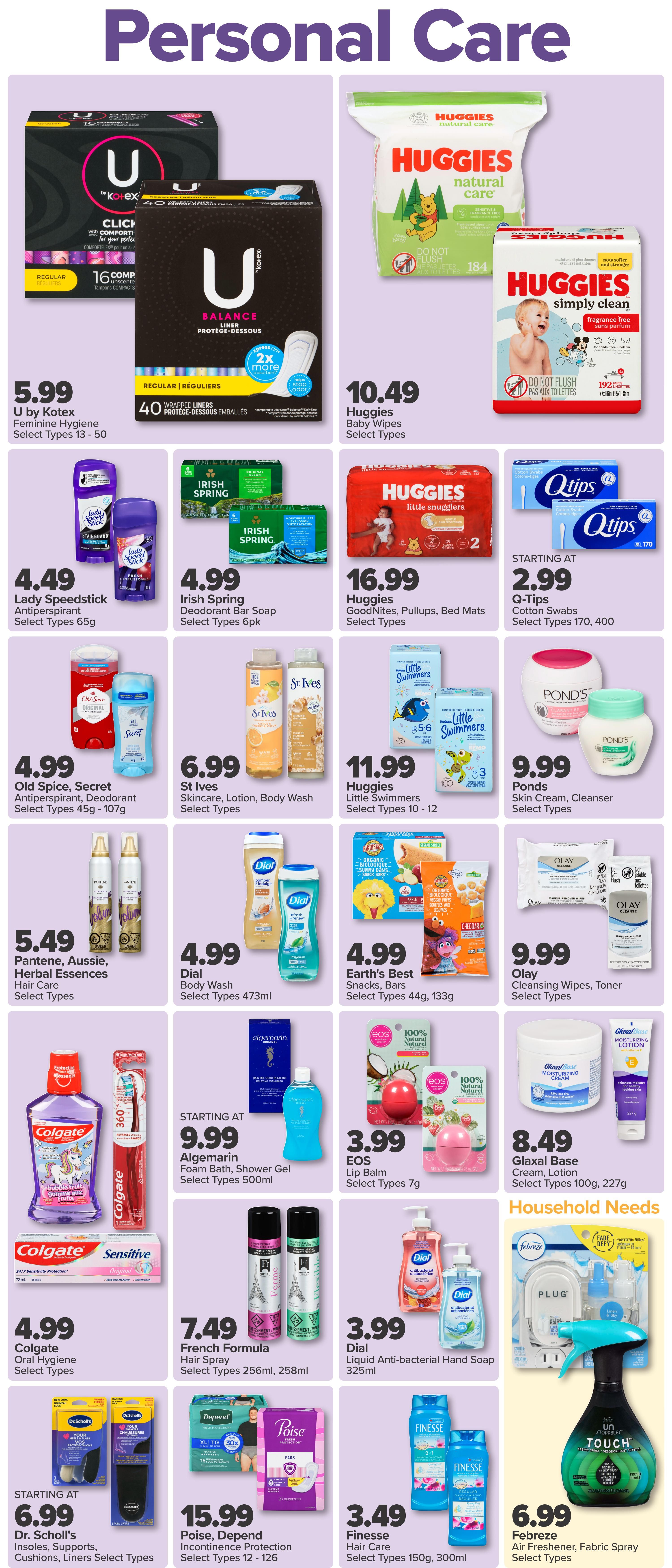 PharmaChoice weekly flyer specials page 4 features personal care items. Deals include U by Kotex Feminine Hygiene for $5.99, Huggies Natural Care Baby Wipes for $10.49, and Huggies Simply Clean Baby Wipes for $10.49. Lady Speedstick Antiperspirant is $4.49, Irish Spring Deodorant Bar Soap is $4.99, and Huggies GoodNites, Pullups, and Bed Mats are $16.99. Old Spice and Secret Antiperspirant/Deodorant is $4.99. St. Ives Skincare, Lotion, Body Wash, and Select Types are $6.99. Little Swimmers are $11.99. Ponds Skin Cream, Cleanser, and Select Types are $9.99. Pantene, Aussie, and Herbal Essences Hair Care is $5.49. Dial Body Wash is $4.99. Earth's Best Snacks and Bars are $4.99. Olay Cleansing Wipes and Toner are $9.99. Colgate Oral Hygiene products are $4.99. Algemarin Foam Bath and Shower Gel are starting at $9.99. Eos Lip Balm is $3.99. Glaxal Base Cream and Lotion are $8.49. French Formula Hair Spray is $7.49. Dial Liquid Anti-bacterial Hand Soap is $3.99. Dr. Scholl's Insoles, Supports, Cushions, and Liners are starting at $6.99. Poise and Depend Incontinence Protection products are $15.99. Finesse Hair Care is $3.49. Febreze Air Freshener and Fabric Spray are $6.99.