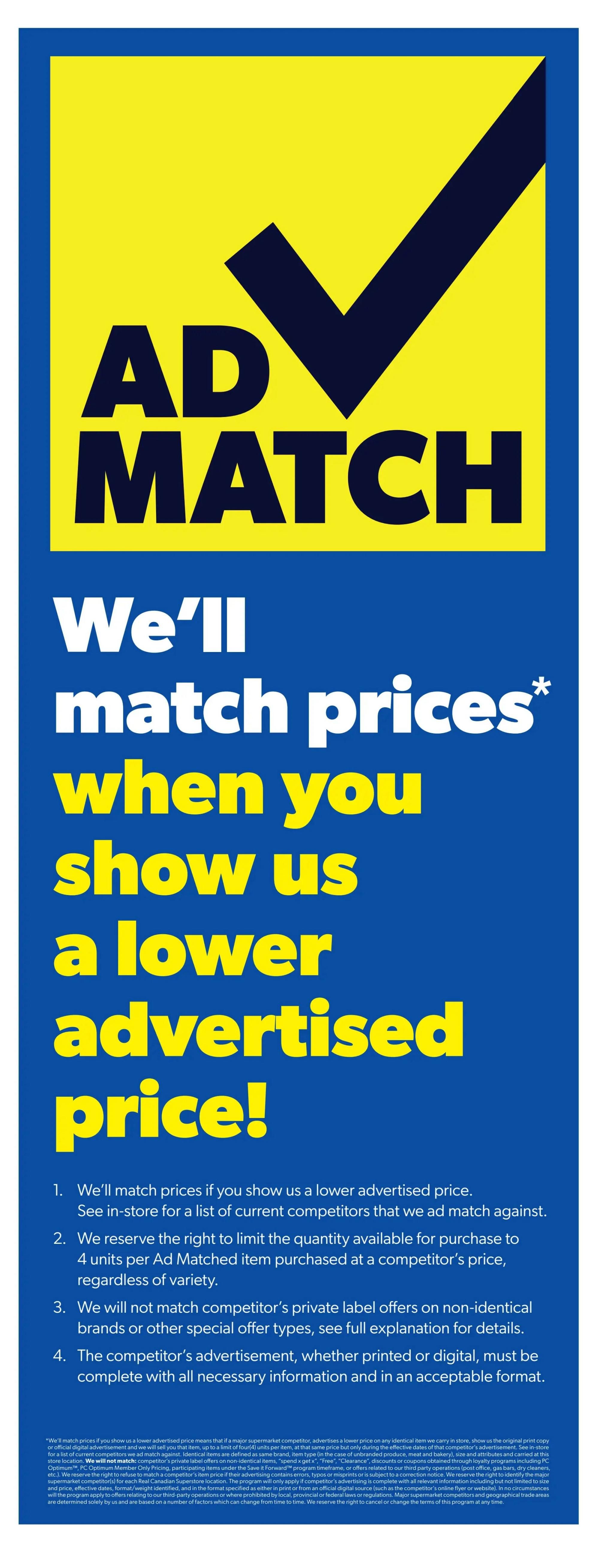 Real Canadian Superstore flyer page 4 features an Ad Match guarantee. The store will match prices if you show them a lower advertised price from a competitor. Conditions apply: see in-store for a list of current competitors, a limit of 4 units per Ad Matched item, and competitor advertisements must be printed or digital and include all necessary information. The fine print details the terms and conditions of the Ad Match program.