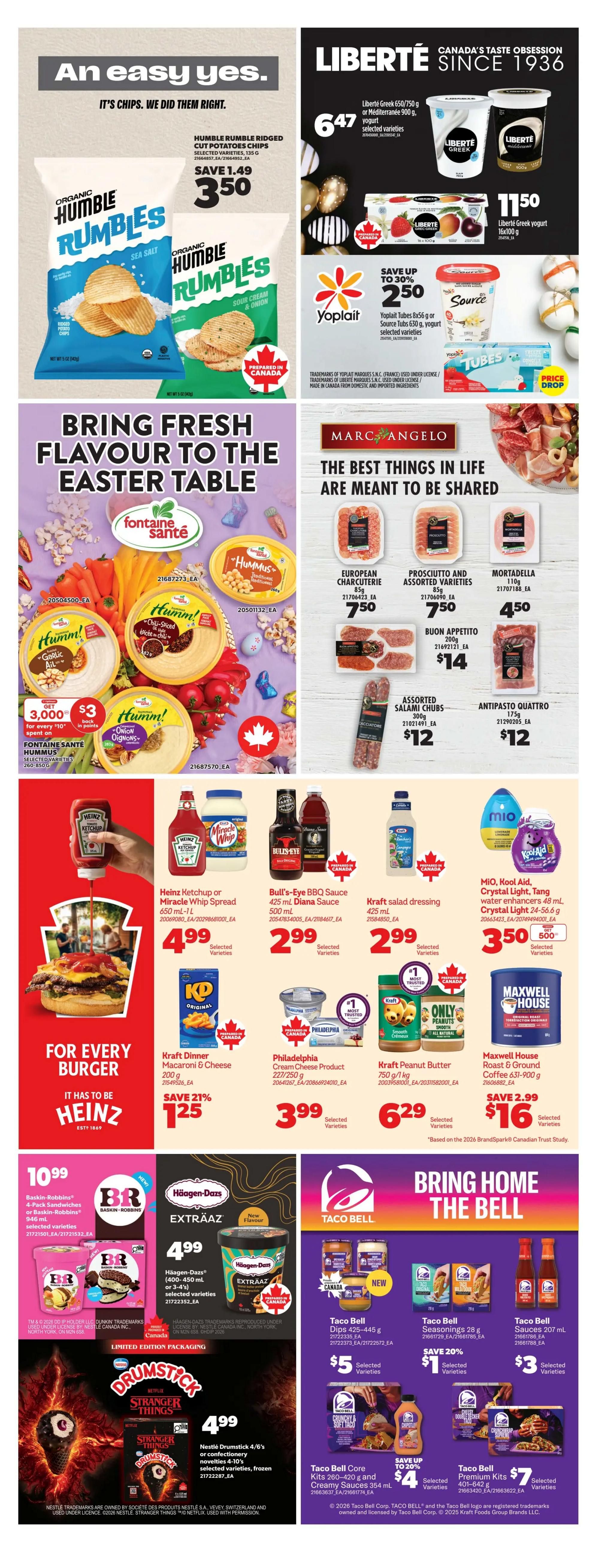 Real Canadian Superstore Ontario weekly flyer specials, page 38. Features Humble Rumble Ridged Cut Potatoes Chips for $3.50, save $1.49. Liberté Greek or Mediterranean yogurt 750 g or 900 g for $6.47. Liberté Greek yogurt 16x100 g for $11.50. Yoplait tubes 8x56 g or source tubs 650 g for $2.50, save up to 30%. Fontaine Santé Hummus selected varieties 260-850 g for $3.00 when you spend $10 in points. Marc Angelo European Charcuterie 85 g for $7.50, Prosciutto and Assorted Varieties 85 g for $7.50, Mortadella 110 g for $4.50, Buon Appetito 200 g for $14, Assorted Salami Chubs 300 g for $12, and Antipasto Quattro 175 g for $12. Heinz Ketchup or Miracle Whip Spread 650 mL - 1 L for $4.99. Bull's-Eye BBQ Sauce 425 mL Diana Sauce 500 mL for $2.99. Kraft Salad Dressing 425 mL for $2.99. Kraft Dinner Macaroni & Cheese 200 g for $1.25, save 21%. Philadelphia Cream Cheese Product 227/250 g for $3.99. Kraft Peanut Butter 750 g/1 kg for $6.29. MIO, Kool-Aid, Crystal Light, Tang water enhancers 48 mL - 56.6 g for $3.50. Maxwell House Roast & Ground Coffee 631-900 g for $16, save $2.99. Baskin-Robbins 4-Pack Sandwiches 946 mL for $10.99. Häagen-Dazs Extraaz 400-450 mL for $4.99. Nestle Drumstick 4/6's or confectionary novelties 4-10's frozen for $4.99. Taco Bell Dips 425-445 g for $5, save $1. Taco Bell Seasonings 28 g for $3, save 20%. Taco Bell Sauces 207 mL for $3. Taco Bell Core Kits 260-420 g and Creamy Sauces 354 mL for $4, save up to 20%. Taco Bell Premium Kits 401-642 g for $7.