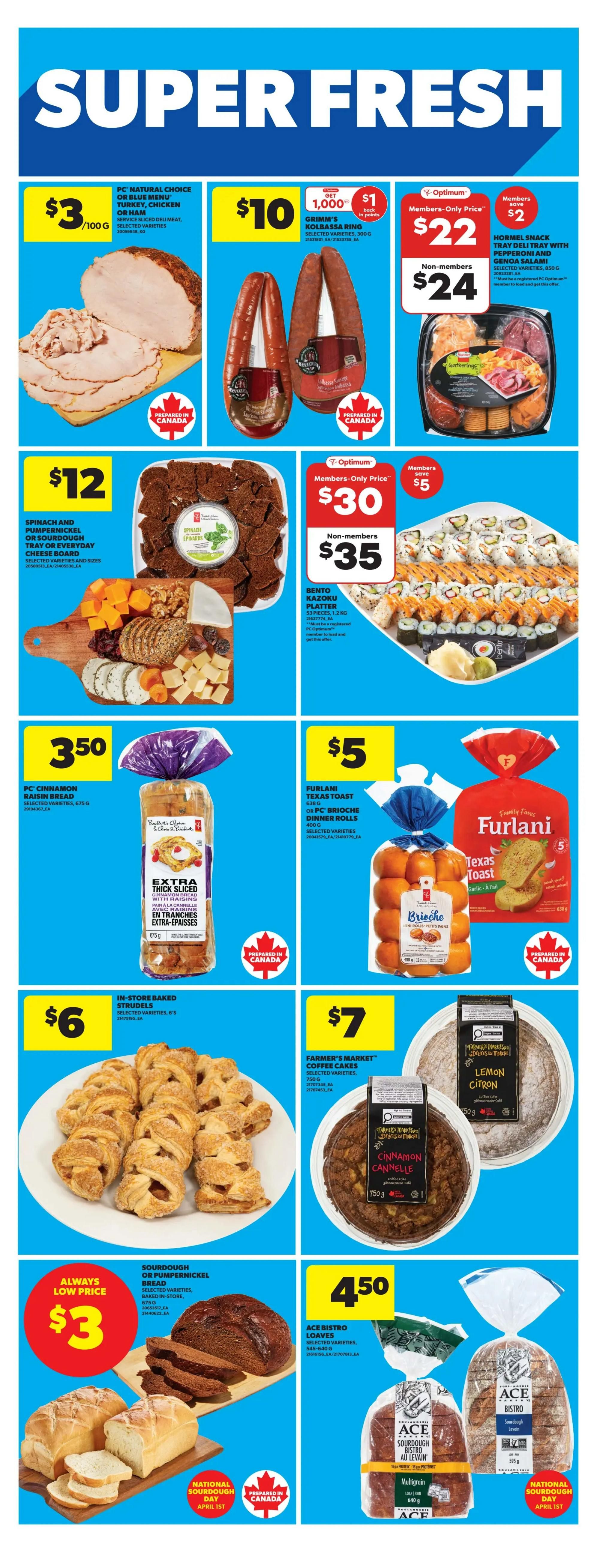 Super Fresh specials page from Real Canadian Superstore. Featuring PC Natural Choice sliced deli meat, turkey, chicken, or ham for $3/100g. Grimm's Kolbassa ring selected varieties for $10, get $1 back in points. Hormel snack tray deli with pepperoni and Genoa salami, selected varieties, 850g, is $22 for members and $24 for non-members. A spinach and pumpernickel or sourdough tray or everyday cheese board is $12. Bento Kazoku platter, 1.2kg, is $30 for members and $35 for non-members. PC Cinnamon Raisin Bread, selected varieties, 675g, is $3.50. Furlani Texas Toast or PC Brioche Dinner Rolls, selected varieties, 400g, are $5. In-store baked strudels, selected varieties, 6's, are $6. Farmer's Market Coffee Cakes, selected varieties, 750g, are $7. Sourdough or Pumpernickel Bread, baked in-store, selected varieties, is an 'Always Low Price' of $3. Ace Bistro Loaves, selected varieties, 545-640g, are $4.50. National Sourdough Day is April 1st.