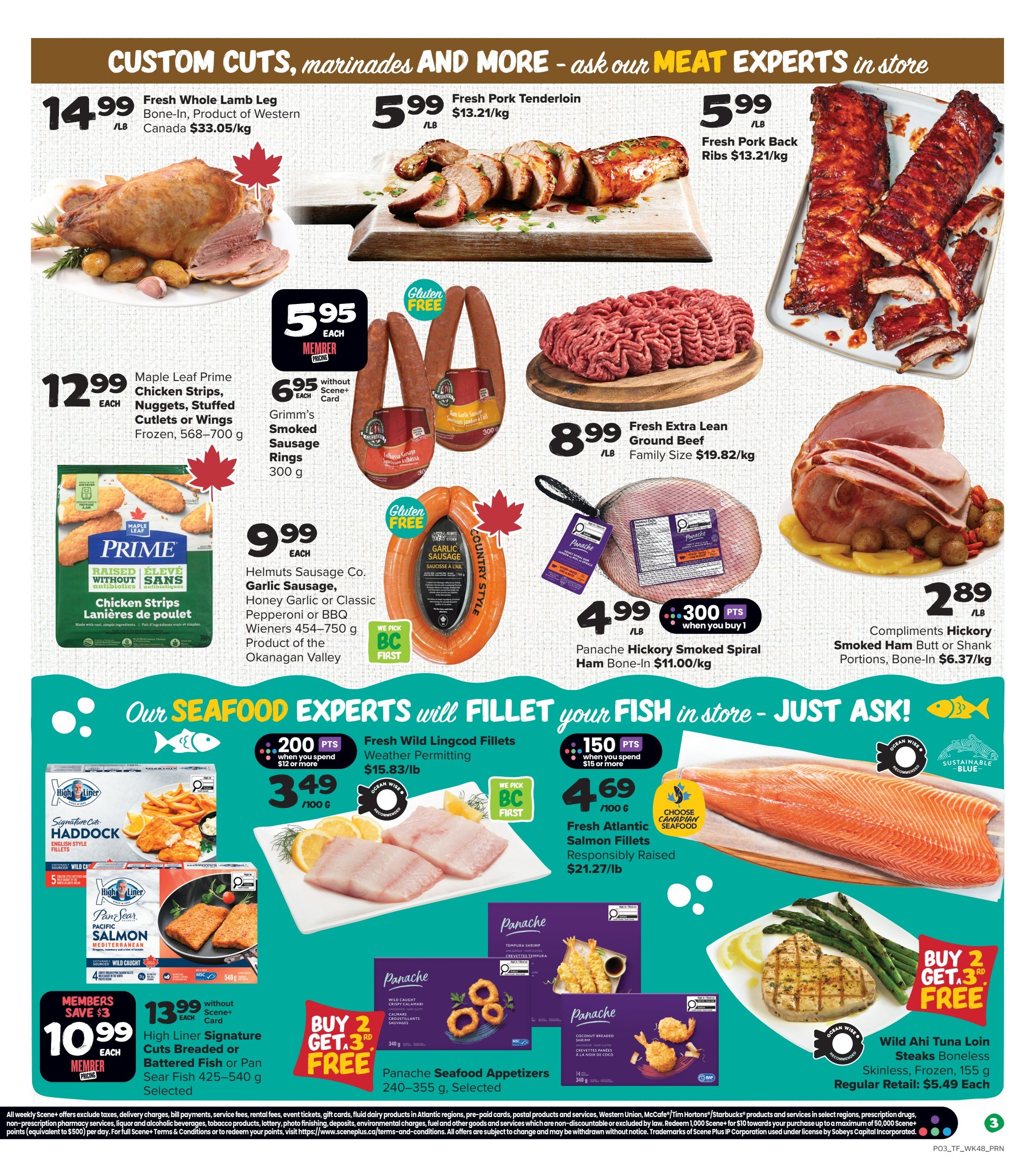 Thrifty Foods weekly flyer specials page 4 features custom cuts, marinades, and more. Highlights include Fresh Whole Lamb Leg for $14.99/lb, Fresh Pork Tenderloin for $5.99/lb, and Fresh Pork Back Ribs for $5.99/lb. Maple Leaf Prime Chicken Strips, Nuggets, Stuffed Cutlets or Wings (frozen, 568-700 g) are $12.99 each. Grimm's Smoked Sausage Rings (300 g) are $5.95 each member price, or $6.95 without Scene+ card. Helms Sausage Co. Garlic Sausage, Honey Garlic or Classic Pepperoni or BBQ Wieners (454-750 g) are $9.99 each. Fresh Extra Lean Ground Beef is $8.99/lb. Panache Hickory Smoked Spiral Ham Bone-In is $4.99/lb when you buy 1, with 300 Scene+ points. Compliments Hickory Smoked Ham Butt or Shank Portions (bone-in) are $2.89/lb. The flyer also promotes seafood experts, offering Fresh Wild Lingcod Fillets (weather permitting) for $3.49/100g when you spend $12 or more and get 200 Scene+ points. Fresh Atlantic Salmon Fillets (responsibly raised) are $4.69/100g when you spend $15 or more and get 150 Scene+ points. High Liner Signature Cuts Breaded or Battered Fish or Pan Sear Fish (425-540 g) are $10.99 each member price (save $3), or $13.99 without Scene+ card. Panache Seafood Appetizers (240-355 g) are buy 2, get the 3rd free. Wild Ahi Tuna Loin Steaks (boneless, skinless, frozen, 155 g) are $5.49 each, with a buy 2 get 1 free offer.