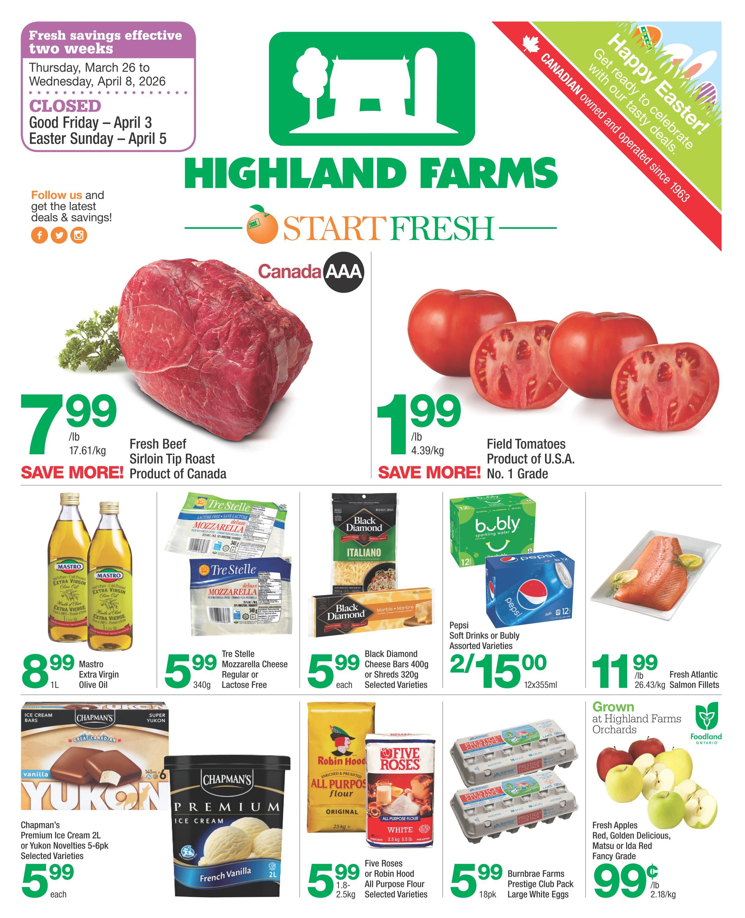 Highland Farms flyer specials valid from Thursday, March 26 to Wednesday, April 8, 2026. Featuring Fresh Beef Sirloin Tip Roast for $7.99/lb. Field Tomatoes, Product of U.S.A. No. 1 Grade, are $1.99/lb. Mastro Extra Virgin Olive Oil 1L is $8.99. Tre Stelle Mozzarella Cheese Regular or Lactose Free 340g is $5.99 each. Black Diamond Cheese Bars 400g or Shreds 320g are $5.99 each. Pepsi Soft Drinks or Bubly Sparkling Water 12x355ml are 2 for $15.00. Fresh Atlantic Salmon Fillets are $11.99/lb. Chapman's Premium Ice Cream 2L or Yukon Novelties 5-6pk are $5.99 each. Five Roses or Robin Hood All Purpose Flour 1.8-2.5kg are $5.99 each. Burnbrae Farms Prestige Club Pack Large White Eggs 18pk are $5.99. Fresh Apples, including Red Delicious, Matsu, or Ida Red Fancy Grade, are $0.99/lb. The flyer also includes a Happy Easter message with Canadian owned and operated since 1963.