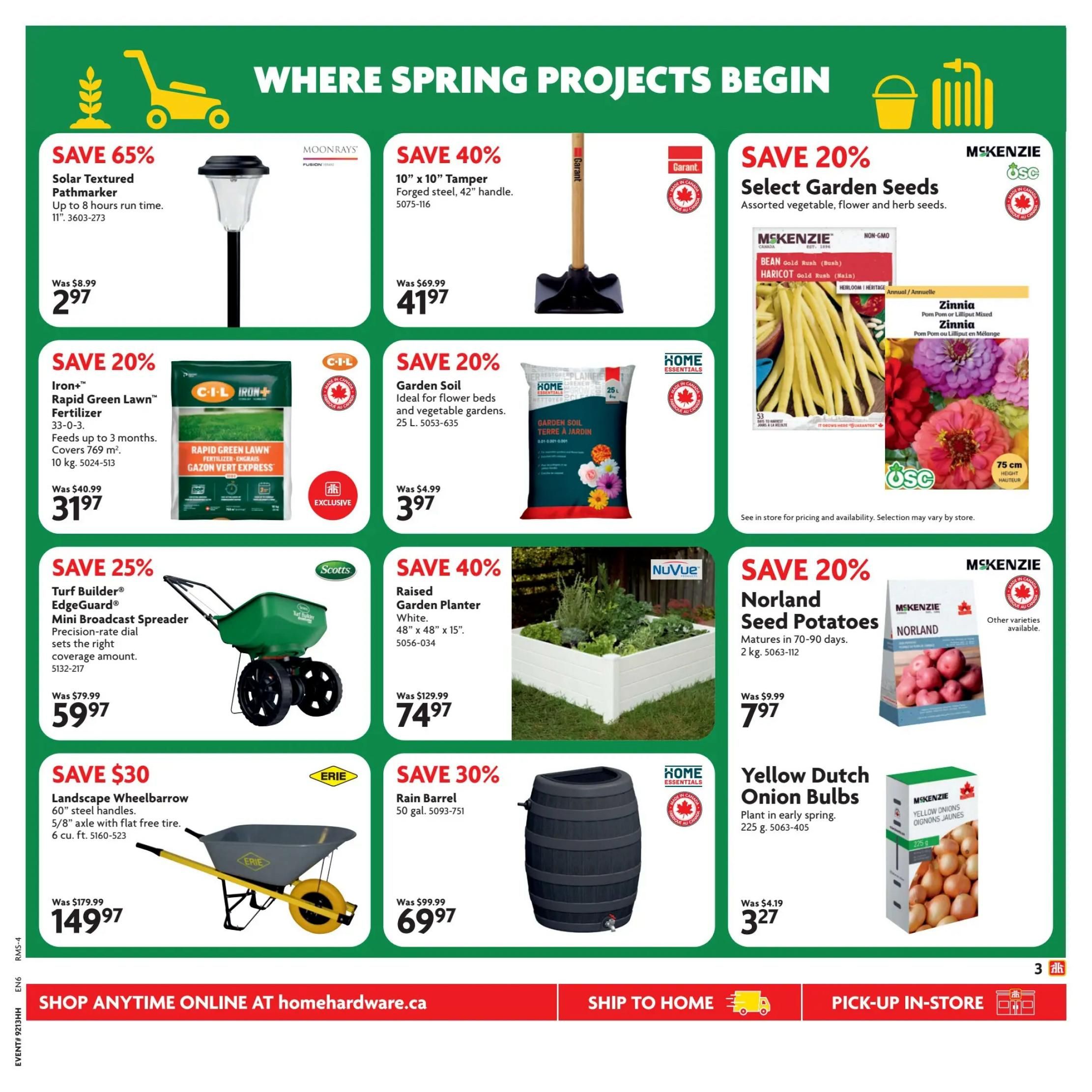 Home Hardware flyer page 4 features spring project essentials. Save 65% on MoonRays Solar Textured Pathmarker, now $2.97. Save 40% on Garant 10' x 10' Tamper with 42' handle, for $41.97. Save 20% on McKenzie Select Garden Seeds, including Bean Gold Rush and Zinnia varieties. Save 20% on C-I-L Iron+ Rapid Green Lawn Fertilizer, 10 kg, for $31.97. Save 20% on Home Essentials Garden Soil, 25 L, for $3.97. Save 25% on Scotts Turf Builder EdgeGuard Mini Broadcast Spreader, now $59.97. Save 40% on NuVue Raised Garden Planter, white, 48' x 48' x 15', for $74.97. Save 20% on McKenzie Norland Seed Potatoes, 2 kg, for $7.97. Save $30 on Erie Landscape Wheelbarrow, 60' steel handles, 6 cu. ft., now $149.97. Save 30% on Home Essentials 50 gal. Rain Barrel, for $69.97. Save on Yellow Dutch Onion Bulbs, 225 g, for $3.27. Shop anytime online at homehardware.ca, ship to home, or pick-up in-store.