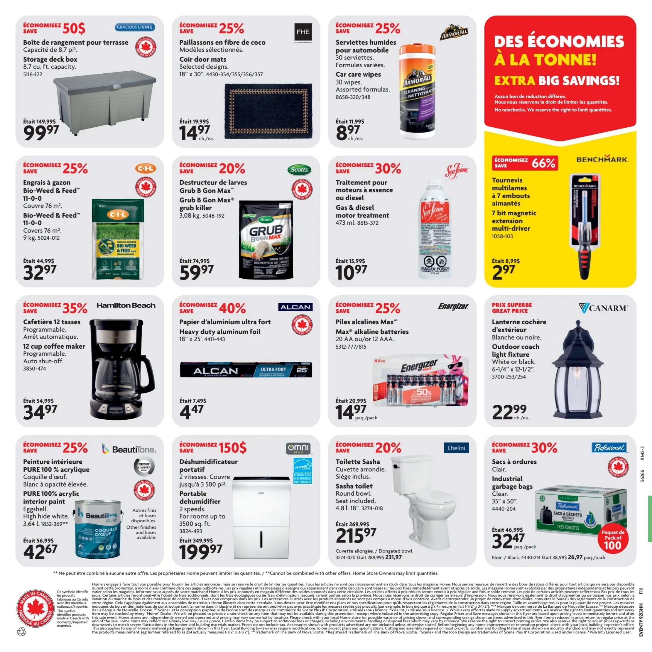 Home Hardware flyer specials page 2. Save $50 on a Gracious Living storage deck box, 8.7 cu. ft. capacity, now $99.97. Save 25% on fibre door mats, selected designs, 18' x 30', now $14.97 each. Save 25% on Armor All car care wipes, 30 count, assorted formulas, now $8.97 each. Save 25% on C-I-L Bio-Weed & Feed lawn fertilizer, covers 76 sq. m., 9 kg, now $32.97. Save 20% on Scotts Grub B Gon Max grub killer, 3.08 kg, now $59.97. Save 30% on Sea Foam Gas & diesel motor treatment, 473 ml, now $10.97. Save 66% on Benchmark 7-bit magnetic extension multi-drivers, now $2.97. Save 35% on a Hamilton Beach 12 cup programmable coffee maker with auto shut-off, now $34.97. Save 40% on Alcan heavy duty aluminum foil, 18' x 25', now $4.47. Save 25% on Energizer Max AA or AAA batteries, now $14.97 per pack. Save 25% on BeautiTone PURE 100% acrylic interior paint, high hide white, 3.64 L, now $42.67. Save 150$ on a portable dehumidifier, 2 speeds, for rooms up to 3500 sq. ft., now $199.97. Save 20% on a Chelini Sasha round bowl toilet, now $215.97. Save 30% on Professional Industrial garbage bags, clear, 35' x 50', 100 count, now $32.47 per pack. Also featuring a Canarm outdoor coach light fixture, white or black, 6-1/4' x 12-1/2', for $22.99 each.