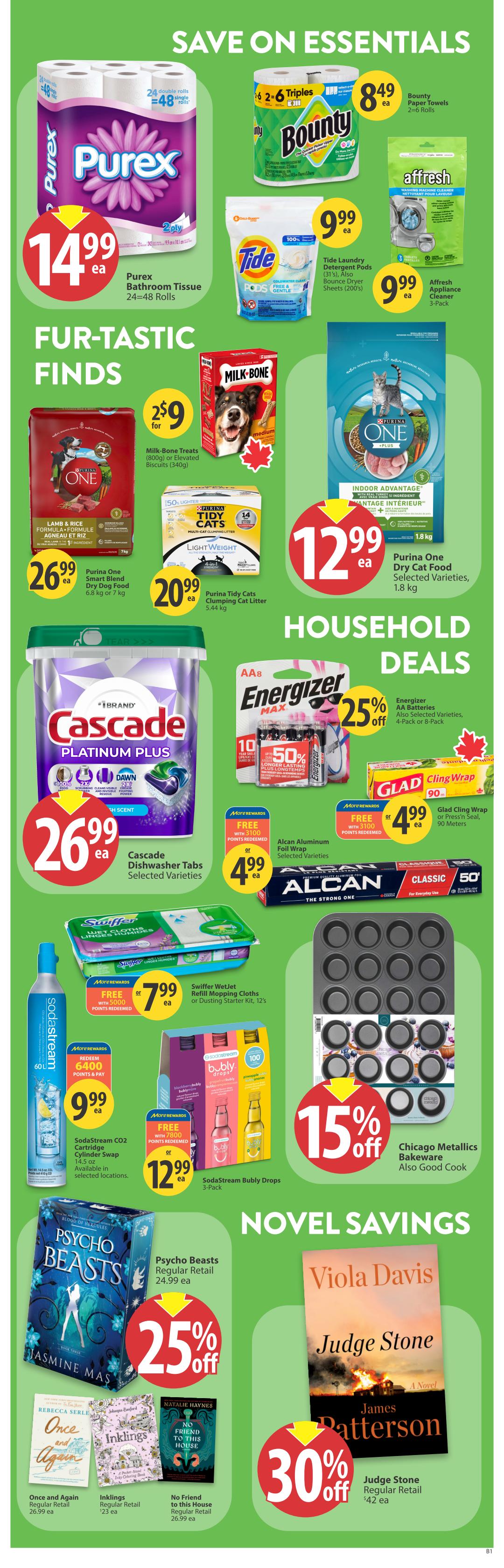 Save-On-Foods weekly flyer specials page 30 features household essentials and novel savings. Save on Purex Bathroom Tissue 24-48 rolls for $14.99 ea. Bounty Paper Towels 2-6 rolls are $8.49 ea. Tide Laundry Detergent Pods (31s) and Bounce Dryer Sheets (200s) are $9.99 ea. Afffresh Appliance Cleaner 3-Pack is $9.99 ea. Fur-tastic Finds include Milk-Bone Treats (800g) or Biscuits (340g) for 2 for $9. Purina One Smart Blend Dry Dog Food (6.8 kg or 7 kg) is $26.99 ea. Purina Tidy Cats Clumping Cat Litter (5.44 kg) is $20.99 ea. Purina One Dry Cat Food Selected Varieties (1.8 kg) is $12.99 ea. Household Deals include Energizer AA Batteries (4-Pack or 8-Pack) with 25% off. Cascade Dishwasher Tabs Selected Varieties are $26.99 ea. Glad Cling Wrap (90 meters) is $4.99 ea. Alcon Aluminum Foil Wrap Selected Varieties are $4.99 ea. Swiffer WetJet Refill Mopping Cloths or Dusting Starter Kit (12s) are FREE with 3000 points redeemed or $7.99 ea. Sodastream CO2 Cartridge Cylinder Swap (14.5 oz) is $9.99 ea. Sodastream Bubbly Drops 3-Pack are FREE with 7800 points redeemed or $12.99 ea. Chicago Metallics Bakeware is 15% off. Novel Savings include Psycho Beasts book for $24.99 ea with 25% off. Also featured are 'Once and Again' by Rebecca Serle for regular retail $26.99 ea, 'Inklings' by Johnathan Stroud for regular retail $23 ea, and 'No Friend to This House' by Natalie Haynes for regular retail $26.99 ea. 'Judge Stone' by Viola Davis and James Patterson is $42 ea with 30% off.
