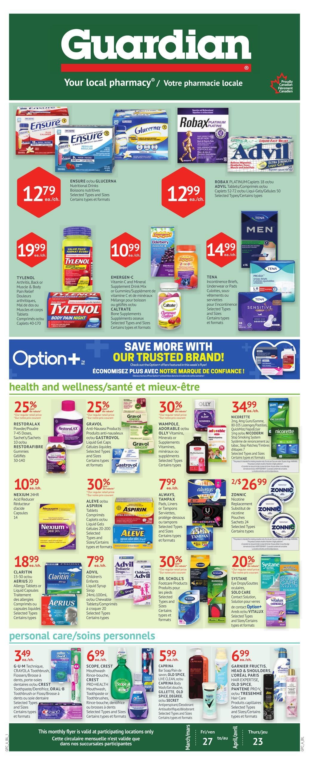 Guardian Pharmacy flyer specials page 1 features a variety of health and wellness products. Top row includes ENSURE or GLUCERNA Nutritional Drinks for $12.79 each, and ROBAX PLATINUM Caplets or ADVIL Tablets/Liqui-Gels for $12.99 each. Also featured are TYLENOL Arthritis or Body Pain Relief for $19.99 each, EMERGEN-C Vitamin C and Mineral Supplement Drink Mix or CALTRATE Bone Supplements for $10.99 each, and TENA Incontinence Briefs, Underwear or Pads for $14.99 each. The health and wellness section offers RESTORALAX Powder/Sachets for 25% off, GRAVOL Anti-Nausea Products or GASTROVOL Liquid Gel Caps for 25% off, WAMPOLE, ADORABLE or OLLY Vitamins, Minerals or Supplements for 30% off, and NICORETTE Gum/Lozenge, NICODERM Stop Smoking System for $34.99 each. Other deals include NEXIUM 24HR Acid Reducer for $10.99 each, ALEVE or ASPIRIN Tablets or LIQUID Gels for 30% off, ALWAYS, TAMPAX Pads, Liners or Tampons for $7.99 each, and ZONNIC Nicotine Replacement Pouches for 2/$26.99. DR. SCHOLL'S Footcare Products are 30% off, and SYSTANE Eye Drops/Gouttes oculaires or SOLO CARE Contact Solution are 20% off. The personal care section includes G-U-M Technique, CRAYOLA Toothbrush, Flossers/Brosse à dents, porte-soies dentaires or CREST Toothpaste/DENTIFRICE, ORAL-B Toothbrush or Floss/Brosse à dents or soie dentaire for $3.49 each. SCOPE, CREST Mouthwash, Toothpaste or Toothbrushes for $6.99 each. CAPRINA Bar Soap/Pein de savon, OLD SPICE, LIVE CLEAN, or CAPRINA Body Wash or CREST, GILLETTE, OLD SPICE DEGREE, or SECRET Antiperspirant/Deodorant for $5.99 each. GARNIER FRUCTIS, HEAD & SHOULDERS, L'OREAL PARIS Hair Expertise, OLD SPICE, PANTENE PRO-V, or TRESEMME Hair Care products are $6.99 each. This flyer is valid at participating locations only.