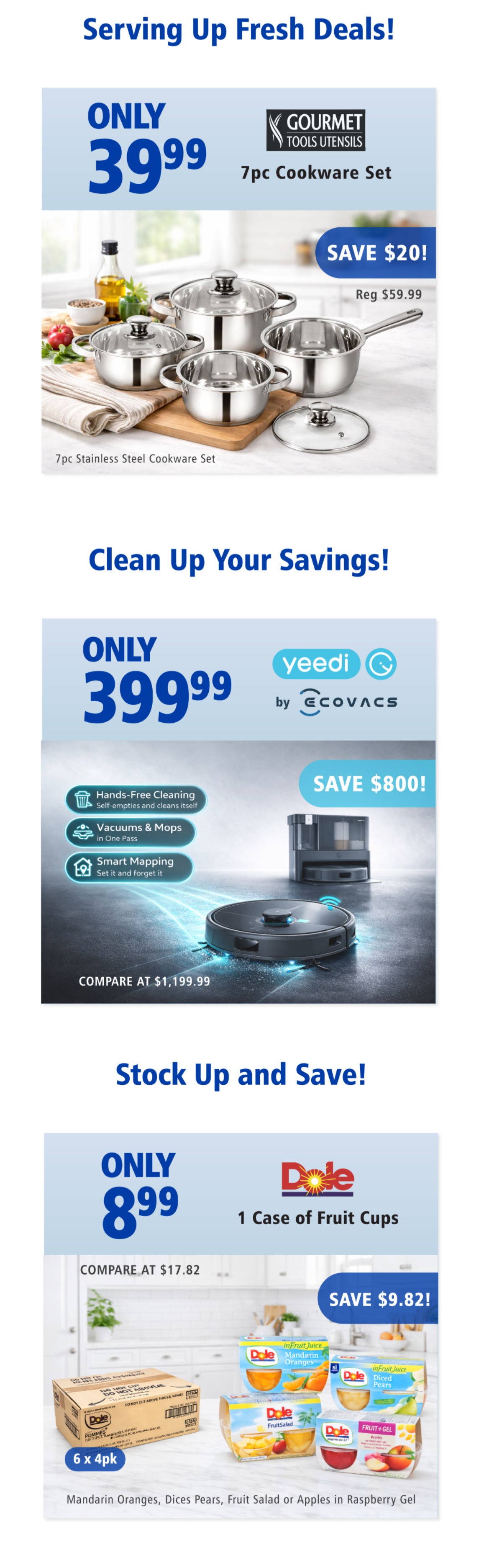 Big Box Outlet Store weekly flyer specials page 2. Serving Up Fresh Deals with a 7pc Gourmet Tools Utensils Cookware Set for only $39.99, saving $20 from the regular price of $59.99. Clean Up Your Savings with the Yeedi by Ecovacs robot vacuum for only $399.99, saving $800 from the compare at price of $1,199.99. This vacuum features hands-free cleaning, vacuums & mops in one pass, and smart mapping. Stock Up and Save with 1 case of Dole Fruit Cups, 6 x 4pk, for only $8.99, saving $9.82 from the compare at price of $17.82. Available in Mandarin Oranges, Diced Pears, Fruit Salad, or Apples in Raspberry Gel.