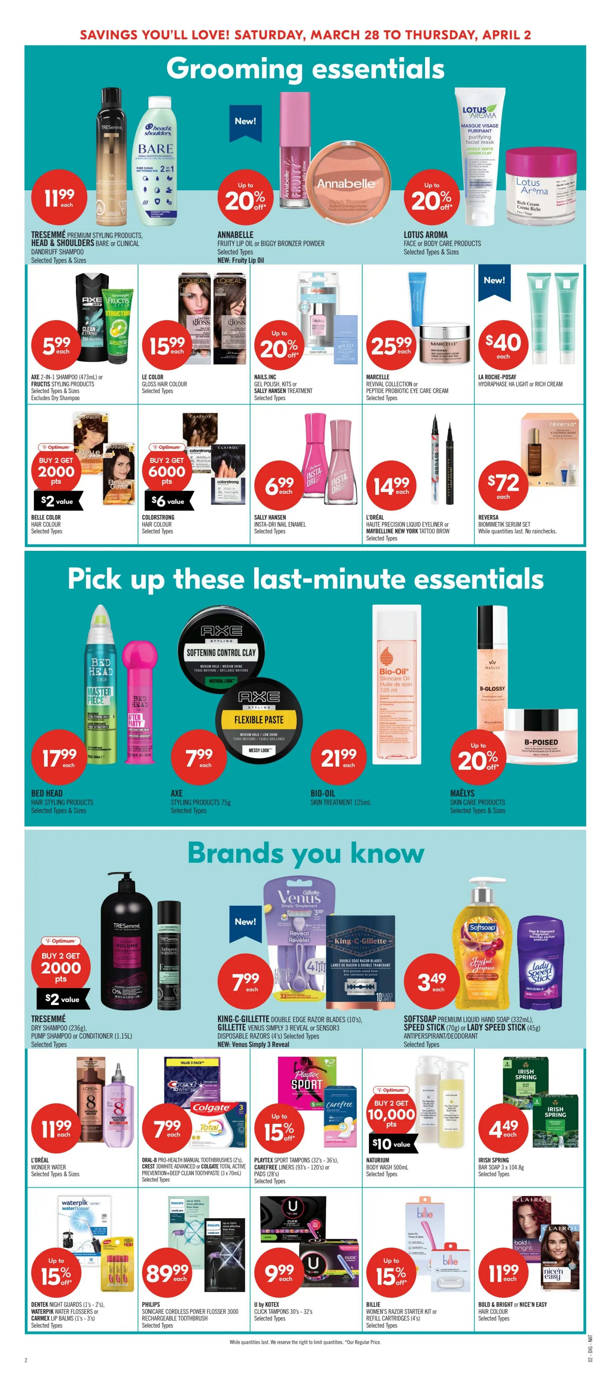 Shoppers Drug Mart flyer page 19 featuring grooming essentials and brands you know. Deals include TRESemmé Premium Styling Products, Head & Shoulders Bare or Clinical Dandruff Shampoo for $11.99 each. Annabelle Fruity Lip Oil or Biggy Bronzer Powder with up to 20% off. Lotus Aroma Face or Body Care Products with up to 20% off. Axe 2-in-1 Shampoo or Fructis Styling Products for $5.99 each. L'Oréal Gloss Hair Colour for $15.99 each. Nails.Inc Gel Polish, Kits or Sally Hansen Treatment with up to 20% off. Marcelle Revival Collection or Peptide Probiotic Eye Care Cream for $25.99 each. La Roche-Posay Hydraphase HA Light or Rich Cream for $40 each. Belle Color Hair Colour with Buy 2 Get 2000 Optimum Points, $2 value. Colorstrong Hair Colour with Buy 2 Get 6000 Optimum Points, $6 value. Sally Hansen Insta-Dri Nail Enamel for $6.99 each. L'Oréal Haute Precision Liquid Eyeliner or Maybelline New York Tattoo Brow for $14.99 each. Reversa Biometik Serum Set for $72 each. Last-minute essentials include Bed Head Hair Styling Products for $17.99 each. Axe Styling Products 75g for $7.99 each. Bio-Oil Skin Treatment 125mL for $21.99 each. Maelys Skin Care Products with up to 20% off. Brands you know section features TRESemmé Dry Shampoo (236g), Pump Shampoo or Conditioner (1.15L) with Buy 2 Get 2000 Optimum Points, $2 value. King-C Gillette Double Edge Razor Blades (10's), Gillette Venus Simply 3 Reveal or Sensor3 Disposable Razors (4's) for $7.99 each. Softsoap Premium Liquid Hand Soap (332mL), Speed Stick (70g) or Lady Speed Stick (45g) Antiperspirant/Deodorant for $3.49 each. L'Oréal Wonder Water for $11.99 each. Oral-B Pro-Health Manual Toothbrushes (2's), Crest 3D White Advanced, Colgate Total Active Prevention+Deep Clean Toothpaste (3 x 75mL) for $7.99 each. Playtex Sport Tampons (32's - 36's), Carefree Liners (93's - 120's) or Stayfree Pads (24's) with up to 15% off. Naturium Body Wash 500mL with Buy 2 Get 10,000 Optimum Points, $10 value. Irish Spring Bar Soap 3 x 104.8g for $4.49 each. Dentek Night Guards (1's - 2's), Waterpik Water Flossers or Garnier Lip Balms (1's - 3's) with up to 15% off. Philips Sonicare Cordless Power Flosser 3000 or Rechargeable Toothbrush for $89.99 each. U by Kotex Click Tampons 30's - 32's for $9.99 each. Billie Women's Razor Starter Kit or Refill Cartridges (4's) with up to 15% off. Bold & Bright or Nice'n Easy Hair Colour for $11.99 each.