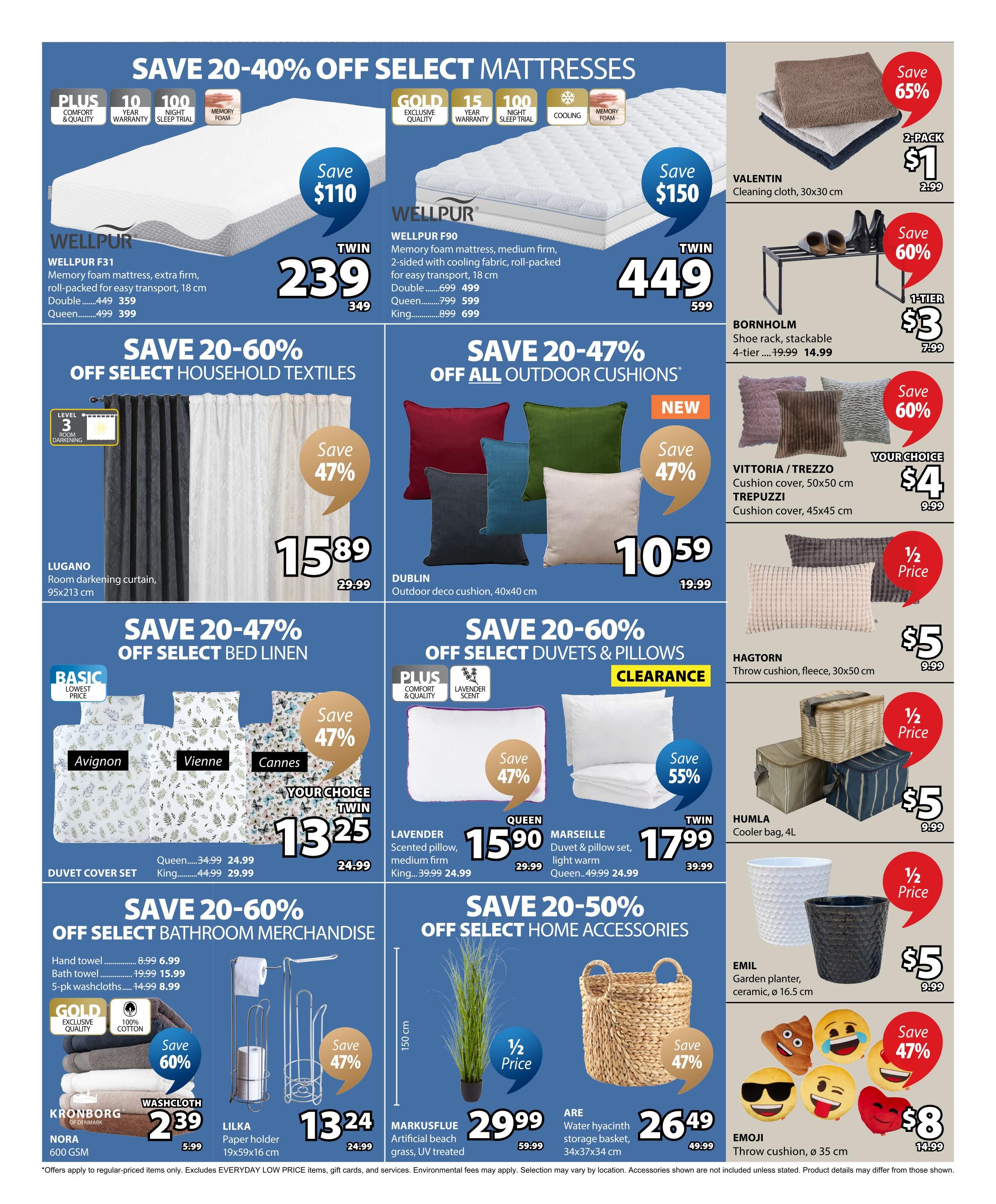 Jysk Flyer Specials Page 2: Save 20-40% on select mattresses, including WELLPUR F31 twin mattress for $239 (was $349) and WELLPUR F90 twin mattress for $449 (was $599). Save 20-60% on select household textiles, featuring LUGANO room darkening curtains at $15.89 (was $29.99). Save 20-47% on outdoor cushions, with DUBLIN outdoor deco cushions at $10.59 (was $19.99). Save 20-47% on select bed linen, with duvet cover sets in Avignon, Vienne, and Cannes styles for your choice of twin size at $13.25 (was $24.99). Save 20-60% on select duvets & pillows, including LAVENDER scented pillow for $15.90 (was $29.99) and MARSEILLE duvet & pillow set for $17.99 (was $39.99). Also featured are VALENTIN cleaning cloths 2-pack for $1 (was $2.99), BORNHOLM shoe rack for $3 (was $7.99), VITTORIA/TREZZO cushion covers for $4 (was $9.99), HAGTORN throw cushion for $5 (was $9.99), and HUMLA cooler bag for $5 (was $9.99). Save 20-60% on select bathroom merchandise, with KRONBORG NORA 600gsm hand towels starting at $6.99, bath towels at $15.99, and 5-pack washcloths at $8.99. The LILKA paper holder is $13.24 (was $24.99). Save 20-50% on select home accessories, including MARKUSFLUE artificial beach grass for $29.99 (was $59.99), ARE water hyacinth storage basket for $26.49 (was $49.99), and EMIL garden planters for $5 (half price, was $9.99). EMOJI throw cushions are $8 (was $14.99).