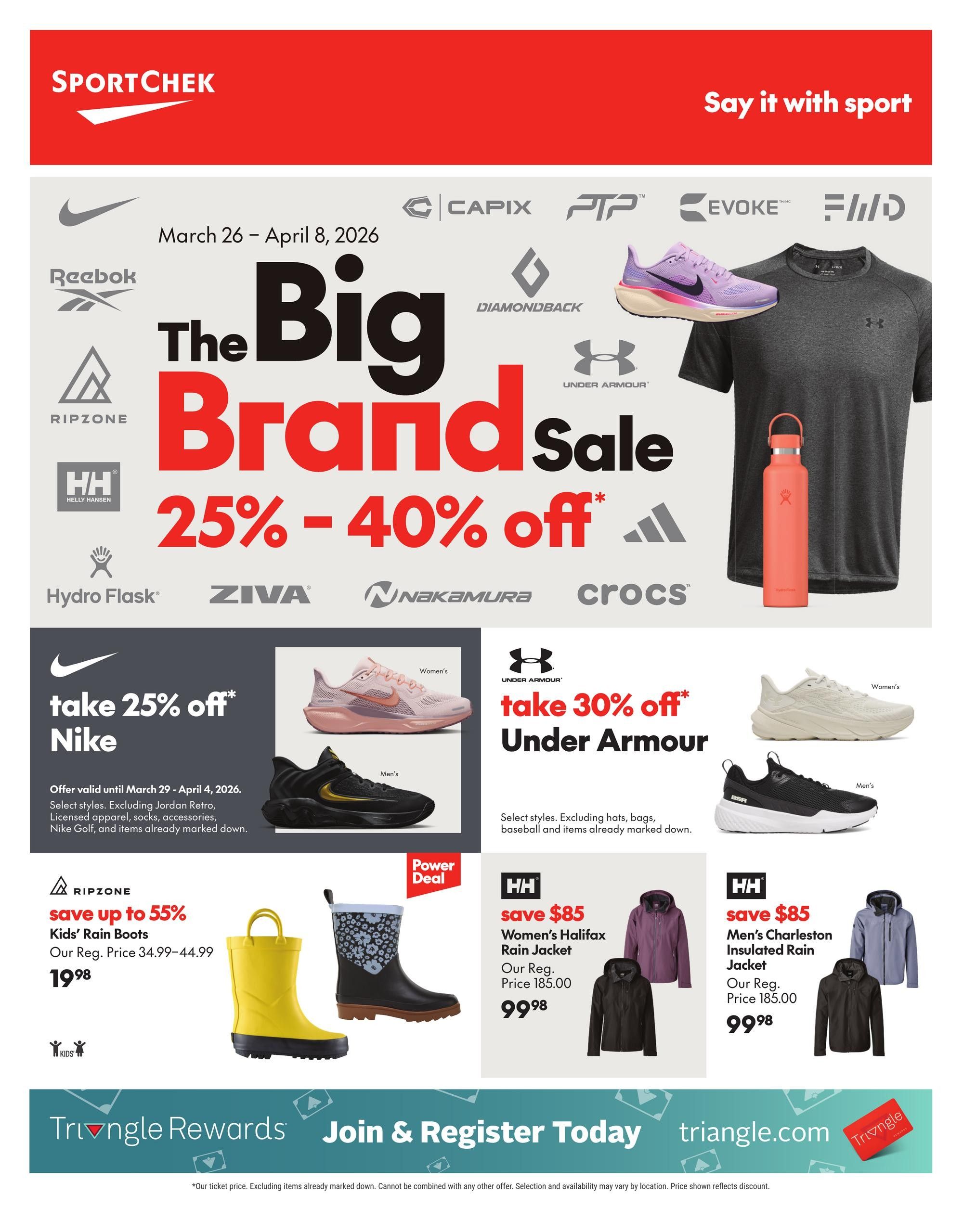 Sport Chek flyer featuring The Big Brand Sale from March 26 - April 8, 2026, with savings of 25% - 40% off on various brands including Nike, Reebok, Under Armour, Helly Hansen, Hydro Flask, ZIVA, Nakamura, Crocs, Capix, PTP, Evoke, Fñld, and Diamondback. Take 25% off Nike footwear, valid until April 4, 2026, excluding select styles. Save 30% off Under Armour footwear, excluding hats, bags, baseball, and items already marked down. Ripzone Kids' Rain Boots are on Power Deal, saving up to 55% with a sale price of $19.98, down from $34.99-$44.99. Helly Hansen Women's Halifax Rain Jackets are on sale for $99.98, a saving of $85 from the regular price of $185.00. Helly Hansen Men's Charleston Insulated Rain Jackets are also on sale for $99.98, a saving of $85 from the regular price of $185.00. The flyer also promotes Triangle Rewards: Join & Register Today at triangle.com.