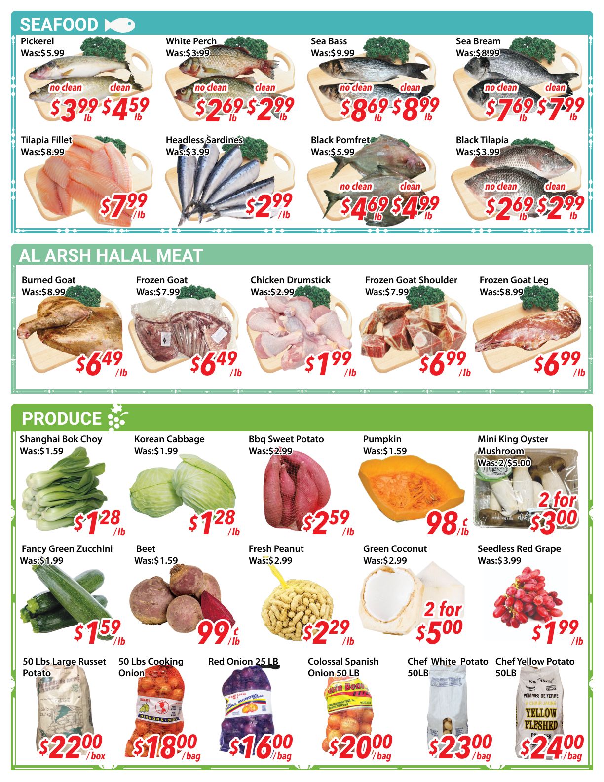 Ample Food Market weekly flyer specials page 2 features a variety of seafood, halal meat, and produce. Seafood includes Pickeral Was: $5.99 now $3.99-$4.59/lb, White Perch Was: $3.99 now $2.69-$2.99/lb, Sea Bass Was: $9.99 now $8.69-$8.99/lb, Sea Bream Was: $8.99 now $7.69-$7.99/lb, Tilapia Fillet Was: $8.99 now $7.99/lb, Headless Sardines Was: $3.99 now $2.99/lb, Black Pomfret Was: $5.99 now $4.69-$4.99/lb, and Black Tilapia Was: $3.99 now $2.69-$2.99/lb. Al Arsh Halal Meat includes Burned Goat Was: $8.99 now $6.49/lb, Frozen Goat Was: $7.99 now $6.49/lb, Chicken Drumstick Was: $2.99 now $1.99/lb, Frozen Goat Shoulder Was: $7.99 now $6.99/lb, and Frozen Goat Leg Was: $8.99 now $6.99/lb. Produce section offers Shanghai Bok Choy Was: $1.59 now $1.28/lb, Korean Cabbage Was: $1.99 now $1.28/lb, Bbq Sweet Potato Was: $2.99 now $2.59/lb, Pumpkin Was: $1.59 now $0.98/lb, Mini King Oyster Mushroom 2 for $5.00, Fancy Green Zucchini Was: $1.99 now $1.59/lb, Beet Was: $1.59 now $0.99/lb, Fresh Peanut Was: $2.99 now $2.29/lb, Green Coconut 2 for $5.00, and Seedless Red Grape Was: $3.99 now $1.99/lb. Also available are 50 Lbs Large Russet Potato for $22.00/box, 50 Lbs Cooking Onion for $18.00/bag, Red Onion 25 LB for $16.00/bag, Colossal Spanish Onion 50 LB for $20.00/bag, Chef White Potato 50LB for $23.00/bag, and Chef Yellow Potato 50LB for $24.00/bag.