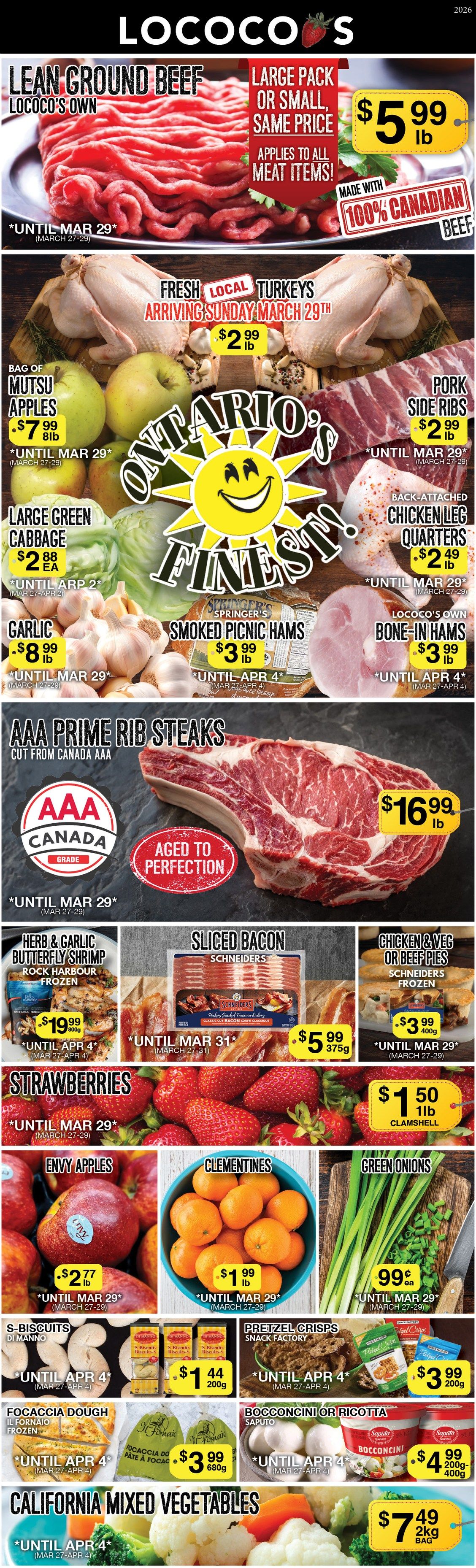 Lococo's flyer featuring weekly specials. Lococo's Own Lean Ground Beef is available for $5.99 per lb, with large or small packs at the same price, made with 100% Canadian beef. This offer is valid until March 29. Fresh Local Turkeys are arriving Sunday, March 29th, priced at $2.99 per lb. Pork Side Ribs are also $2.99 per lb until March 29. Back-Attached Chicken Leg Quarters are $2.49 per lb until March 29. In produce, a bag of Mutsu Apples (8lb) is $7.99 until March 29. Large Green Cabbage is $2.88 each until April 2. Garlic is $8.99 per 3lb bag until March 29. The flyer highlights 'Ontario's Finest!' produce. AAA Prime Rib Steaks, cut from Canada AAA and aged to perfection, are $16.99 per lb until March 29. Other meat and deli specials include Springer's Smoked Picnic Hams for $3.99 per lb until April 4, and Lococo's Own Bone-In Hams for $3.99 per lb until April 4. Schneiders Sliced Bacon (Hickory Smoked, Classic Cut, 375g) is $5.99 until March 31. Frozen items include Rock Harbour Herb & Garlic Butterfly Shrimp (800g) for $19.99 until April 4, and Schneiders Chicken & Veg or Beef Pies (400g) for $3.99 until March 29. Fresh produce deals continue with Strawberries (1lb clamshell) for $1.50 until March 29. Envy Apples are $2.77 per lb until March 29. Clementines are $1.99 per lb until March 29. Green Onions are $0.99 each until March 29. Bakery and dairy items include S-Biscuits Di Manno (200g) for $1.44 until April 4. Il Fornaio Focaccia Dough (frozen, 680g) is $3.99 until April 4. Saputo Bocconcini or Ricotta (200g-400g) is $4.99 until April 4. Pretzel Crisps Snack Factory (200g) are $3.99 until April 4. Finally, California Mixed Vegetables (2kg bag) are $7.49 until April 4.