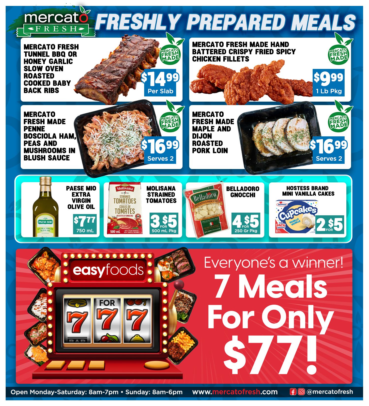 Mercato Fresh weekly flyer specials page 5 features freshly prepared meals. Highlights include Mercato Fresh Made Tunnel BBQ or Honey Garlic Slow Oven Roasted Cooked Baby Back Ribs for $14.99 per slab, and Mercato Fresh Made Hand Battered Crispy Fried Spicy Chicken Fillets for $9.99 per 1 lb package. Also featured are Mercato Fresh Made Penne Bosciola Ham, Peas and Mushrooms in Blush Sauce for $16.99 (serves 2), and Mercato Fresh Made Maple and Dijon Roasted Pork Loin for $16.99 (serves 2). Other deals include Paese Mio Extra Virgin Olive Oil for $7.77 (750 mL), Molisana Strained Tomatoes for 3 for $5 (500 mL pkg), Belladoro Gnocchi for 4 for $5 (250 Gr Pkg), and Hostess Brand Mini Vanilla Cakes for 2 for $5. The page also promotes a '7 Meals For Only $77!' deal with a slot machine graphic. Store hours are Monday-Saturday 8am-7pm and Sunday 8am-6pm. Visit mercatofresh.com.