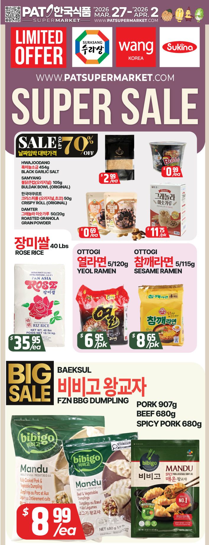 PAT Supermarket weekly flyer specials featuring a Super Sale with up to 70% off. Limited offers include HWAJOODANG Black Garlic Salt for $2.99 ea, SAMYANG Buldak Bowl (Original) for $0.99 ea, and KRISPY ROLL (Original) for $0.69 ea. DAMTER Roasted Granola is $11.75 pk. Rose Rice (40 Lbs) is $35.95 ea. Ottogi Yeol Ramen is $6.95 pk and Ottogi Sesame Ramen is $8.65 pk. Baeksul FZN BBG Dumpling is on Big Sale, with Pork 907g, Beef 680g, and Spicy Pork 680g options. Bibigo Mandu Fully Cooked Pork & Vegetable Dumplings and Bibigo Mandu Beef & Vegetable Dumplings are $8.99 ea. Bibigo Mandu Spicy Pork & Vegetable Dumpling is also available.