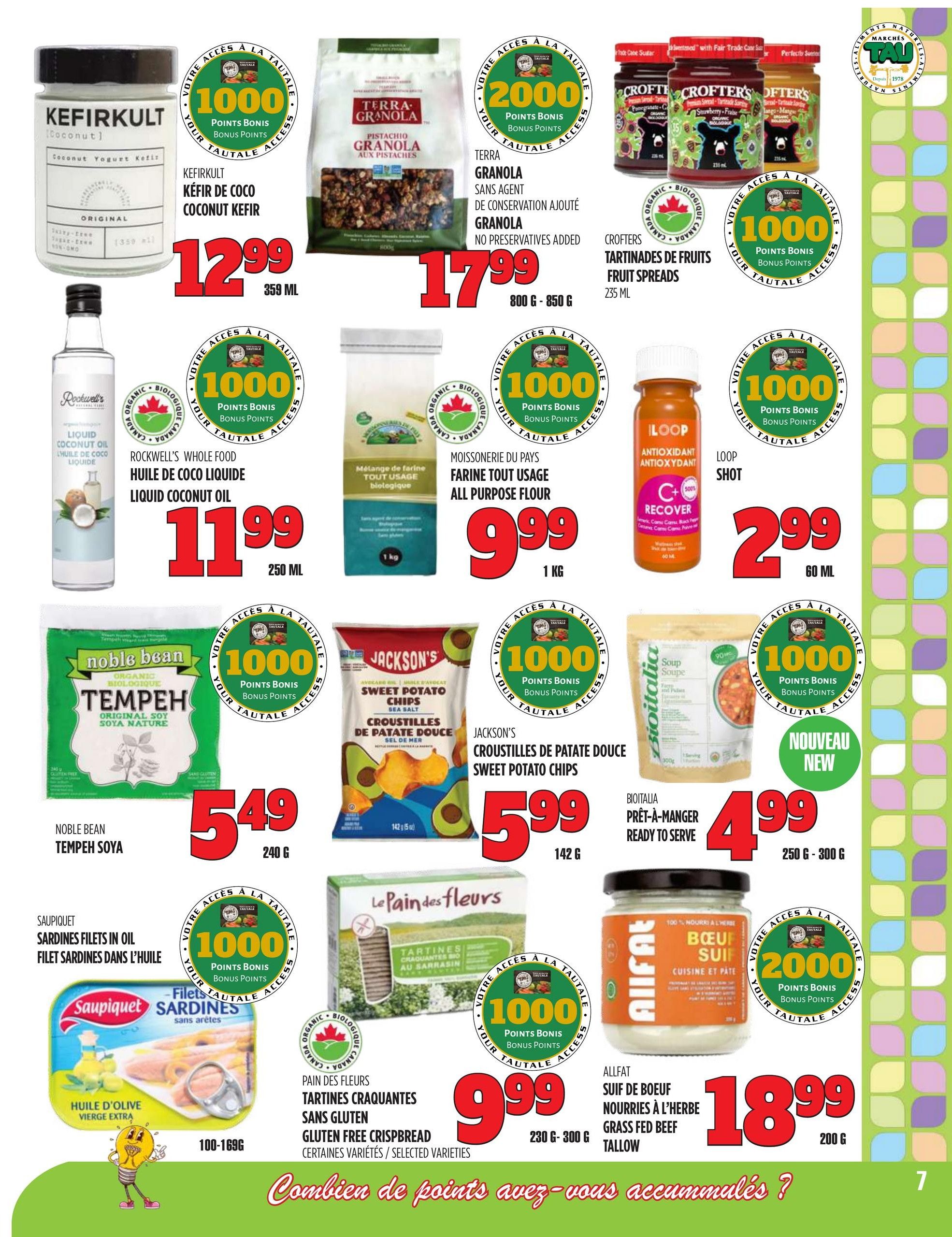 Marches TAU flyer page 7 features a variety of grocery items. Highlights include Kefirkult Coconut Kefir for $12.99 (359 ML) with 1000 bonus points, Terra Granola Pistachio Granola for $17.99 (800 G - 850 G) with 2000 bonus points, and Crofters Fruit Spreads for $4.99 (235 ML) with 1000 bonus points. Also featured are Rockwell's Whole Food Liquid Coconut Oil for $11.99 (250 ML) with 1000 bonus points, Moissonnerie du Pays All Purpose Flour for $9.99 (1 KG) with 1000 bonus points, and iLoop Antioxidant Recover for $2.99 (60 ML) with 1000 bonus points. Noble Bean Tempeh Soya is available for $5.49 (240 G) with 1000 bonus points. Jackson's Sweet Potato Chips Sea Salt are priced at $5.99 (142 G) with 1000 bonus points. Bioitalia Ready to Serve Soup is $4.99 (250 G - 300 G) with 1000 bonus points. Saupiquet Sardines Fillets in Oil (Extra Virgin Olive Oil) are $4.99 (100-169 G) with 1000 bonus points. Pain des Fleurs Gluten Free Crispbread is $9.99 (230 G - 300 G) with 1000 bonus points. Allfat Grass Fed Beef Tallow is $18.99 (200 G) with 2000 bonus points.
