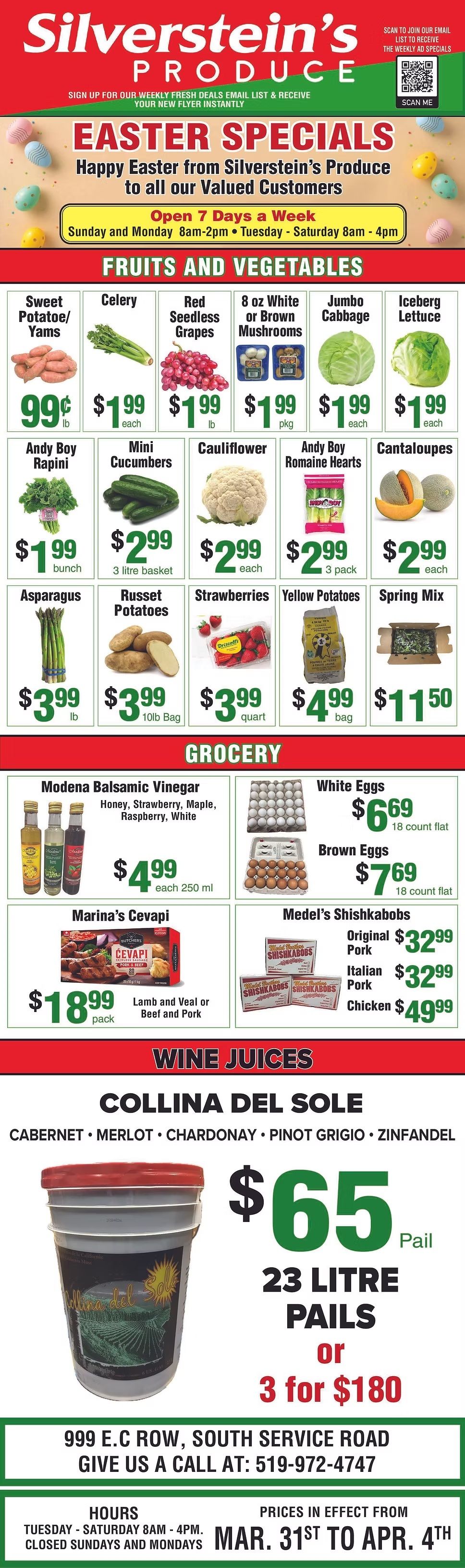 Silverstein's Produce flyer featuring Easter Specials and weekly deals. The top banner invites customers to sign up for email deals via a QR code. The Easter Specials section wishes customers a Happy Easter and lists special operating hours: Open 7 Days a Week, with Sunday and Monday from 8am to 2pm, and Tuesday to Saturday from 8am to 4pm. The Fruits and Vegetables section includes Sweet Potatoe/Yams for $0.99 per lb, Celery for $1.99 each, Red Seedless Grapes for $1.99 per lb, 8 oz White or Brown Mushrooms for $1.99 per package, Jumbo Cabbage for $1.99 each, and Iceberg Lettuce for $1.99 each. Other produce items are Andy Boy Rapini for $1.99 per bunch, Mini Cucumbers for $2.99 per 3 litre basket, Cauliflower for $2.99 each, Andy Boy Romaine Hearts for $2.99 per 3 pack, and Cantaloupes for $2.99 each. Asparagus is $3.99 per lb, Russet Potatoes are $3.99 for a 10 lb bag, Strawberries are $3.99 per quart, Yellow Potatoes are $4.99 per bag, and Spring Mix is $11.50. The Grocery section features Modena Balsamic Vinegar in Honey, Strawberry, Maple, Raspberry, or White flavours for $4.99 per 250 ml. White Eggs are $6.69 for an 18 count flat, and Brown Eggs are $7.69 for an 18 count flat. Marina's Cevapi (Lamb and Veal or Beef and Pork) are $18.99 per pack. Medel's Shishkabobs are available in Original Pork for $32.99, Italian Pork for $32.99, and Chicken for $49.99. The Wine Juices section offers Collina Del Sole 23 litre pails for $65 each, or 3 for $180. Varieties include Cabernet, Merlot, Chardonnay, Pinot Grigio, and Zinfandel. The bottom of the flyer provides the store address at 999 E.C Row, South Service Road, and phone number 519-972-4747. General operating hours are Tuesday to Saturday from 8am to 4pm, with Sundays and Mondays closed. Prices are in effect from March 31st to April 4th.